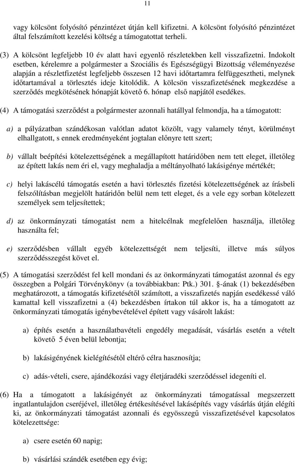 Indokolt esetben, kérelemre a polgármester a Szociális és Egészségügyi Bizottság véleményezése alapján a részletfizetést legfeljebb összesen 12 havi idıtartamra felfüggesztheti, melynek idıtartamával