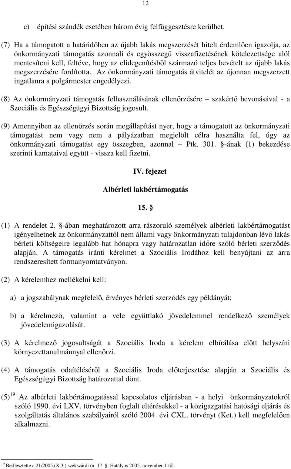 feltéve, hogy az elidegenítésbıl származó teljes bevételt az újabb lakás megszerzésére fordította. Az önkormányzati támogatás átvitelét az újonnan megszerzett ingatlanra a polgármester engedélyezi.