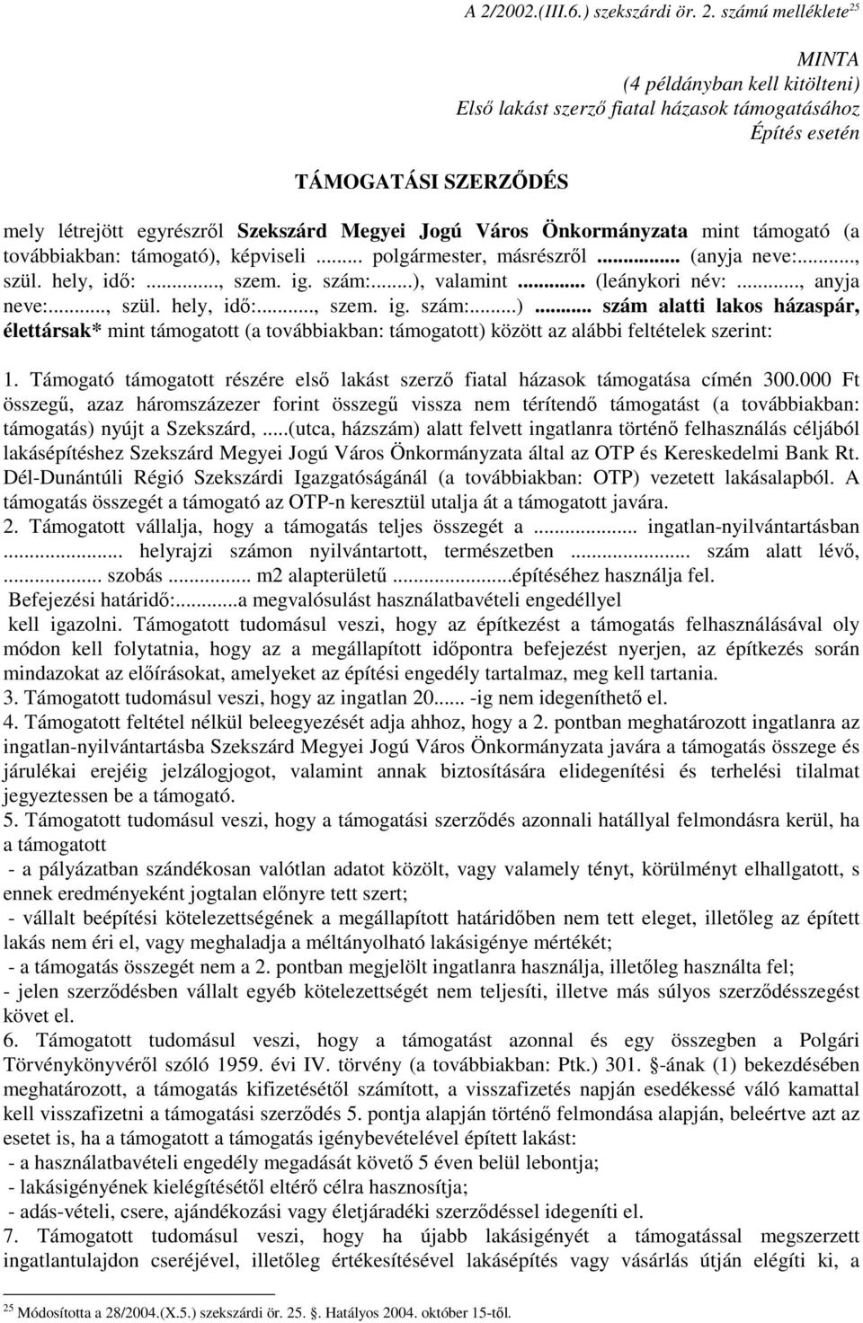 számú melléklete 25 MINTA (4 példányban kell kitölteni) Elsı lakást szerzı fiatal házasok támogatásához Építés esetén mely létrejött egyrészrıl Szekszárd Megyei Jogú Város Önkormányzata mint támogató