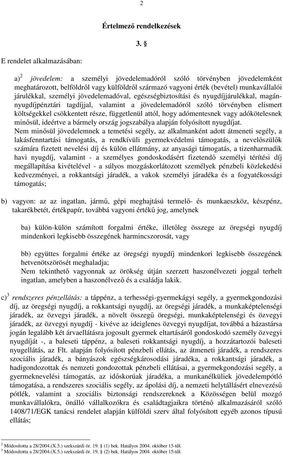 járulékkal, személyi jövedelemadóval, egészségbiztosítási és nyugdíjjárulékkal, magánnyugdíjpénztári tagdíjjal, valamint a jövedelemadóról szóló törvényben elismert költségekkel csökkentett része,