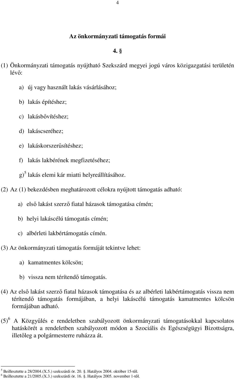 lakáskorszerősítéshez; f) lakás lakbérének megfizetéséhez; g) 5 lakás elemi kár miatti helyreállításához.