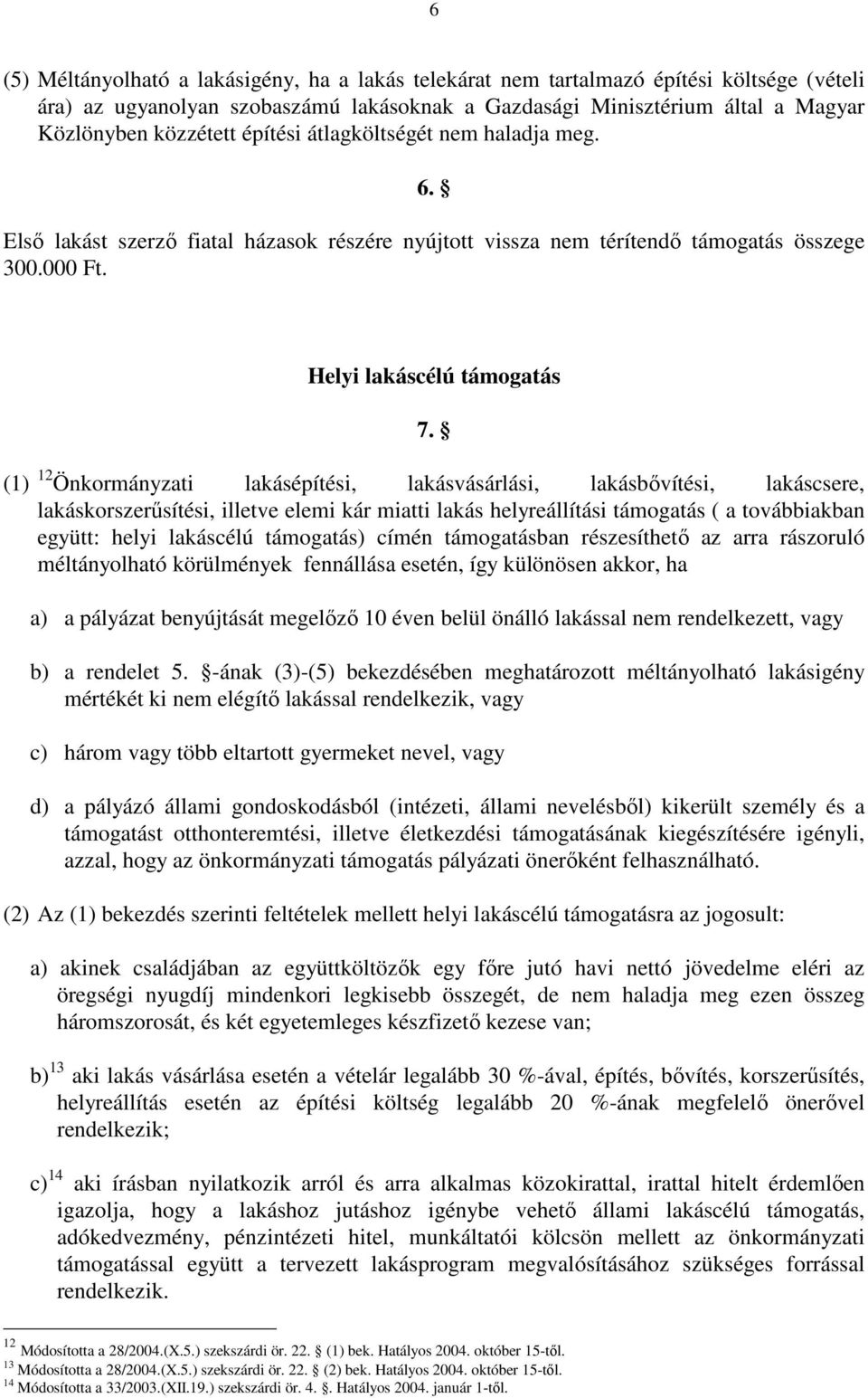 (1) 12 Önkormányzati lakásépítési, lakásvásárlási, lakásbıvítési, lakáscsere, lakáskorszerősítési, illetve elemi kár miatti lakás helyreállítási támogatás ( a továbbiakban együtt: helyi lakáscélú