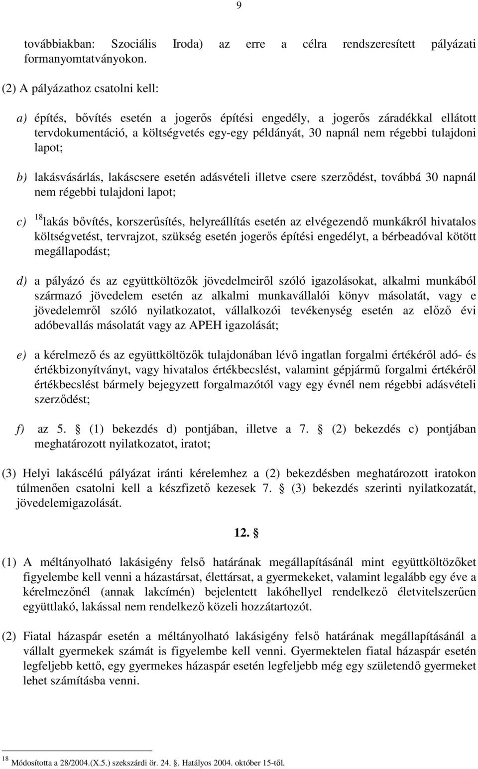 tulajdoni lapot; b) lakásvásárlás, lakáscsere esetén adásvételi illetve csere szerzıdést, továbbá 30 napnál nem régebbi tulajdoni lapot; c) 18 lakás bıvítés, korszerősítés, helyreállítás esetén az