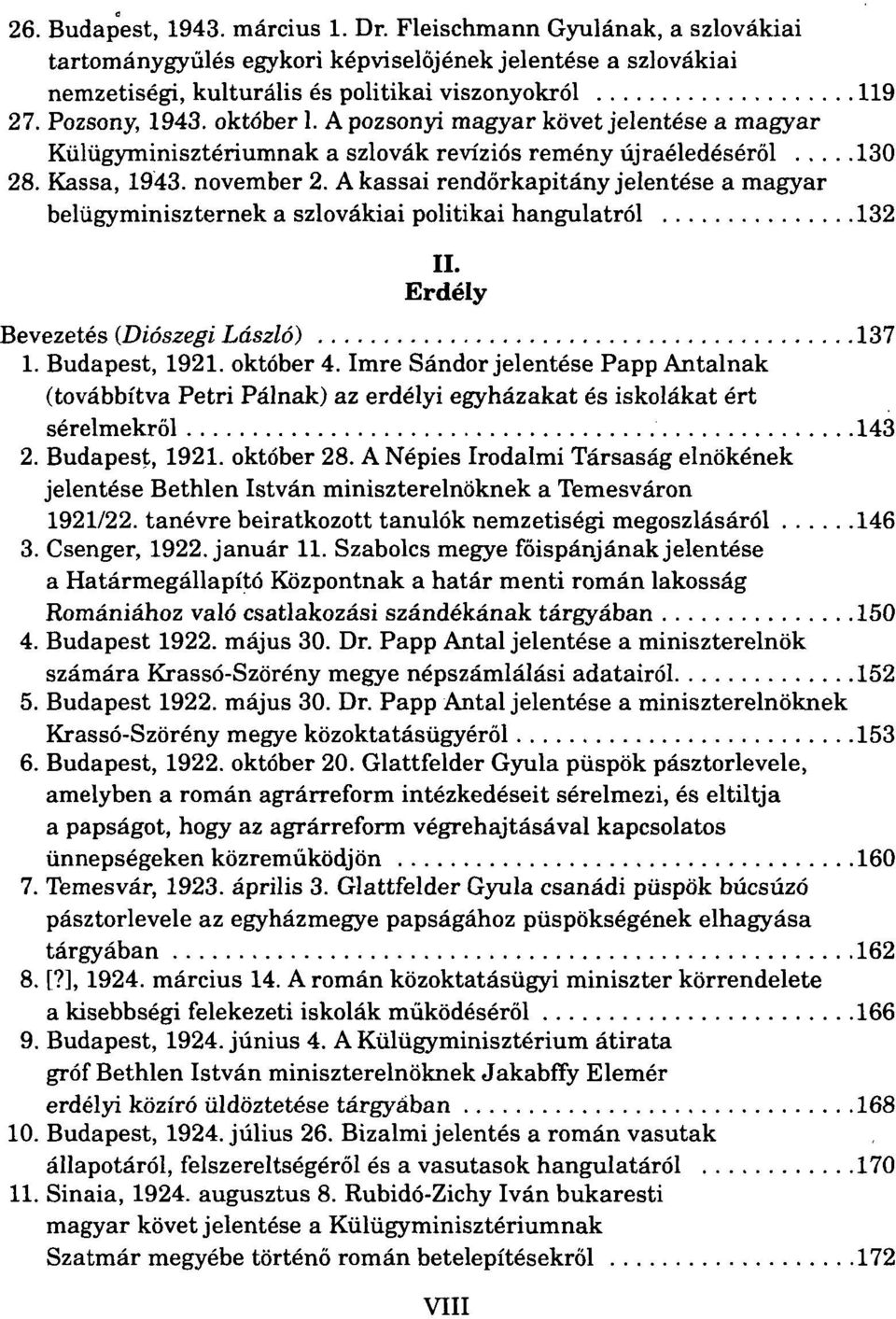 A kassai rendőrkapitány jelentése a magyar belügyminiszternek a szlovákiai politikai hangulatról 132 II. Erdély Bevezetés (Diószegi László) 137 1. Budapest, 1921. október 4.