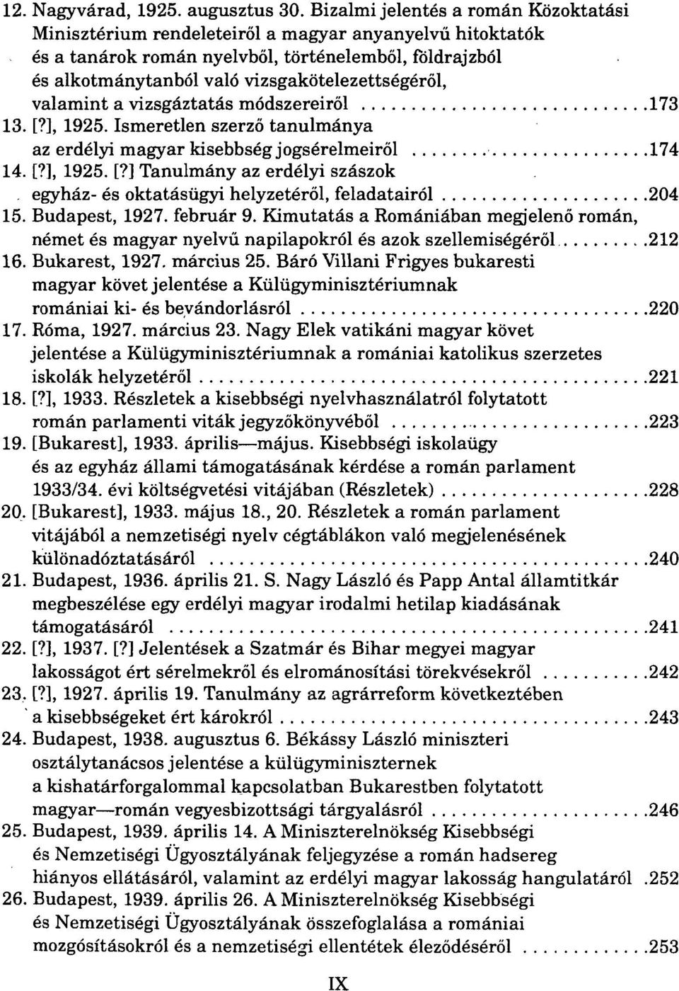 valamint a vizsgáztatás módszereiről 173 13. [?], 1925. Ismeretlen szerző tanulmánya az erdélyi magyar kisebbség jogsérelmeiről 174 14. [?], 1925. [?] Tanulmány az erdélyi szászok egyház- és oktatásügyi helyzetéről, feladatairól 204 15.