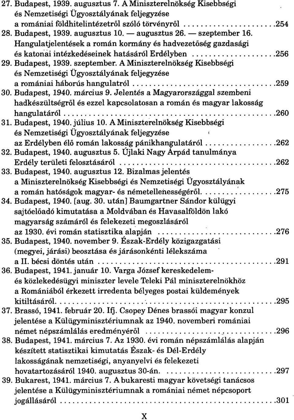 Budapest, 1940. március 9. Jelentés a Magyarországgal szembeni hadkészültségről és ezzel kapcsolatosan a román és magyar lakosság hangulatáról 260 31. Budapest, 1940. július 10.