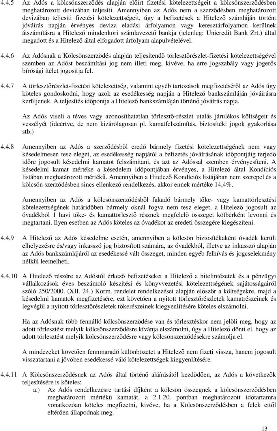 vagy keresztárfolyamon kerülnek átszámításra a Hitelező mindenkori számlavezető bankja (jelenleg: Unicredit Bank Zrt.) által megadott és a Hitelező által elfogadott árfolyam alapulvételével. 4.