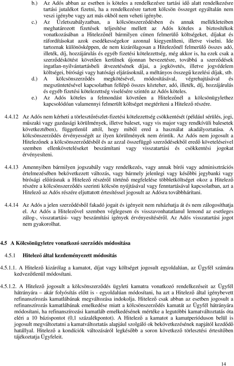 ) Az Üzletszabályzatban, a kölcsönszerződésben és annak mellékleteiben meghatározott fizetések teljesítése mellett az Adós köteles a biztosítékok vonatkozásában a Hitelezőnél bármilyen címen