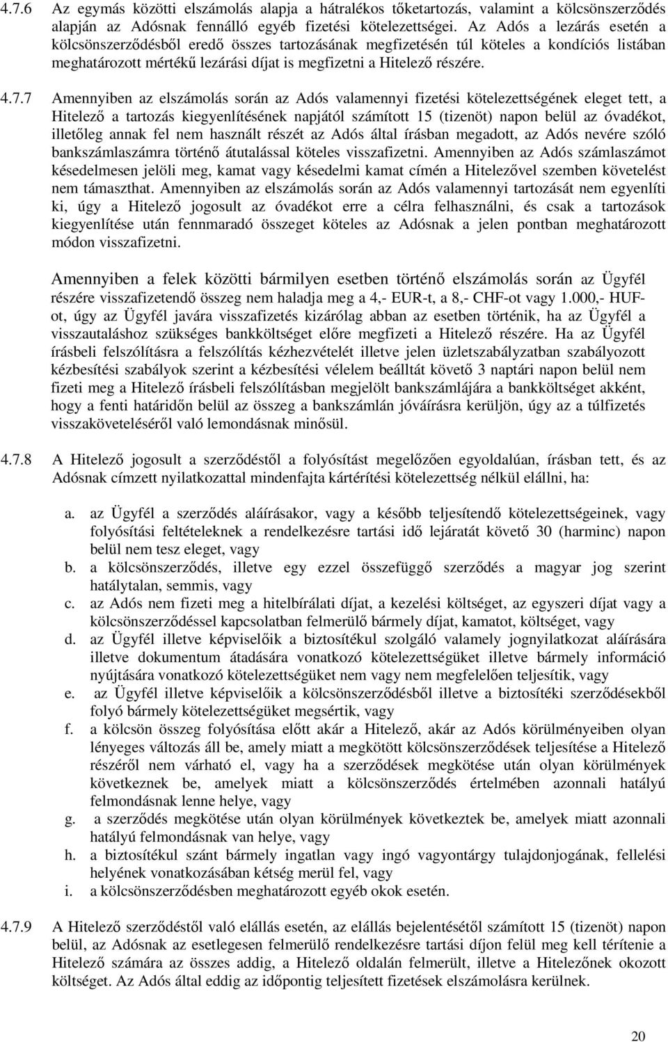 7 Amennyiben az elszámolás során az Adós valamennyi fizetési kötelezettségének eleget tett, a Hitelező a tartozás kiegyenlítésének napjától számított 15 (tizenöt) napon belül az óvadékot, illetőleg