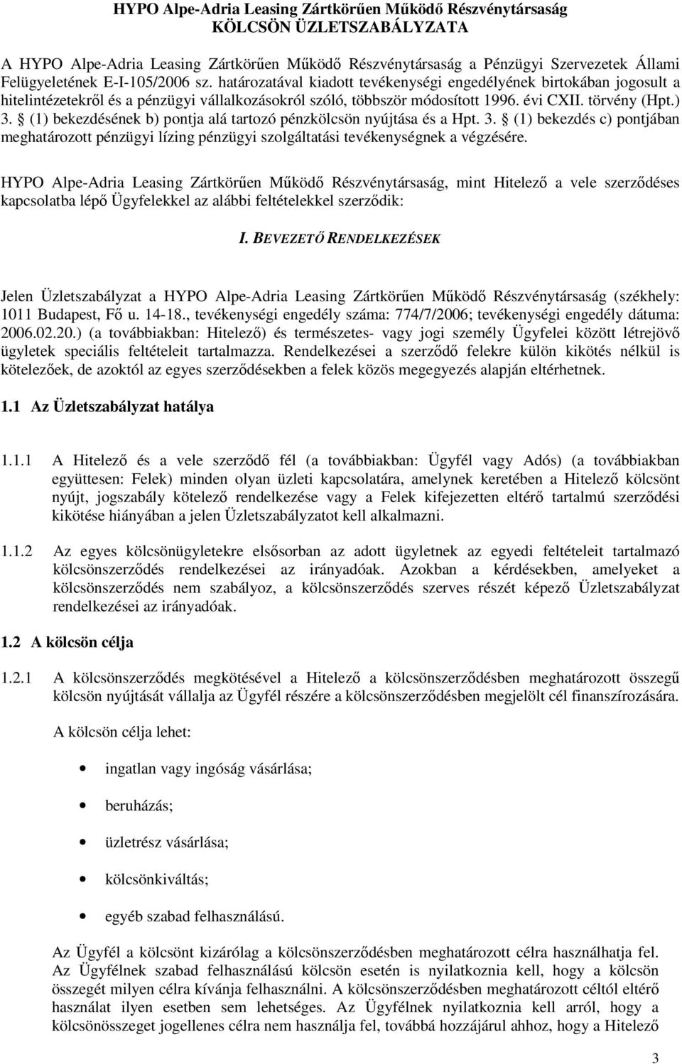 (1) bekezdésének b) pontja alá tartozó pénzkölcsön nyújtása és a Hpt. 3. (1) bekezdés c) pontjában meghatározott pénzügyi lízing pénzügyi szolgáltatási tevékenységnek a végzésére.