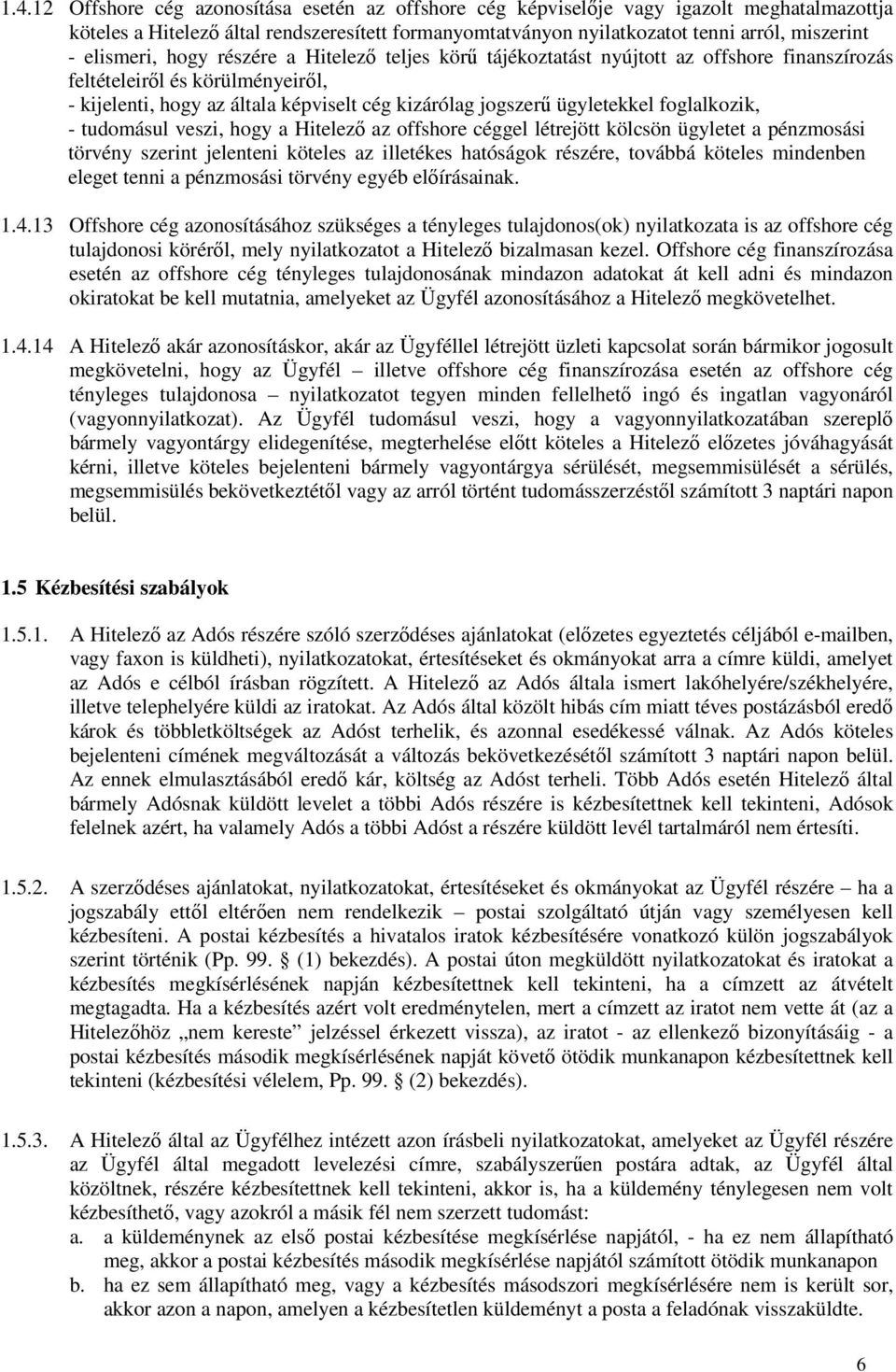 ügyletekkel foglalkozik, - tudomásul veszi, hogy a Hitelező az offshore céggel létrejött kölcsön ügyletet a pénzmosási törvény szerint jelenteni köteles az illetékes hatóságok részére, továbbá