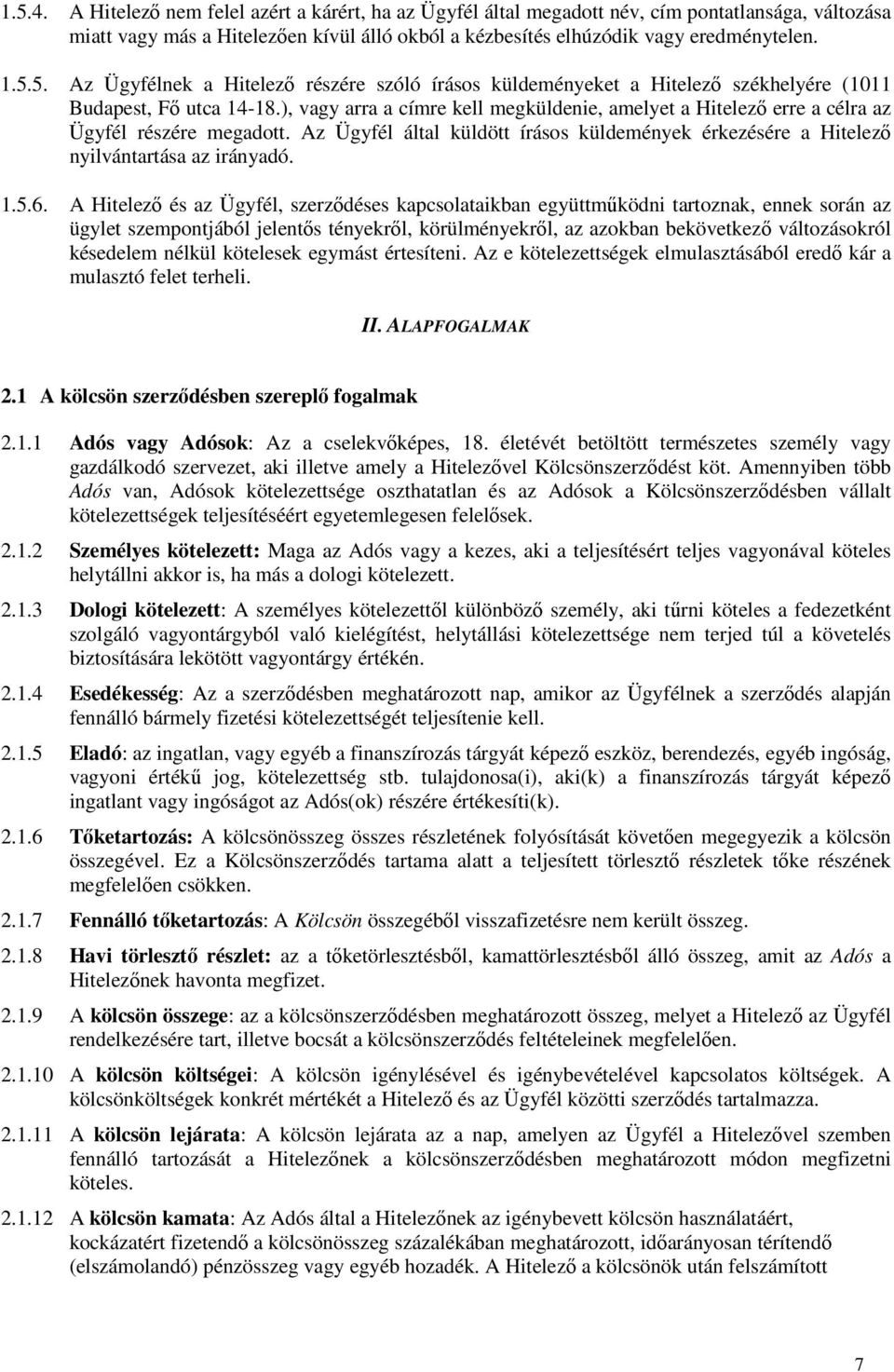 A Hitelező és az Ügyfél, szerződéses kapcsolataikban együttműködni tartoznak, ennek során az ügylet szempontjából jelentős tényekről, körülményekről, az azokban bekövetkező változásokról késedelem