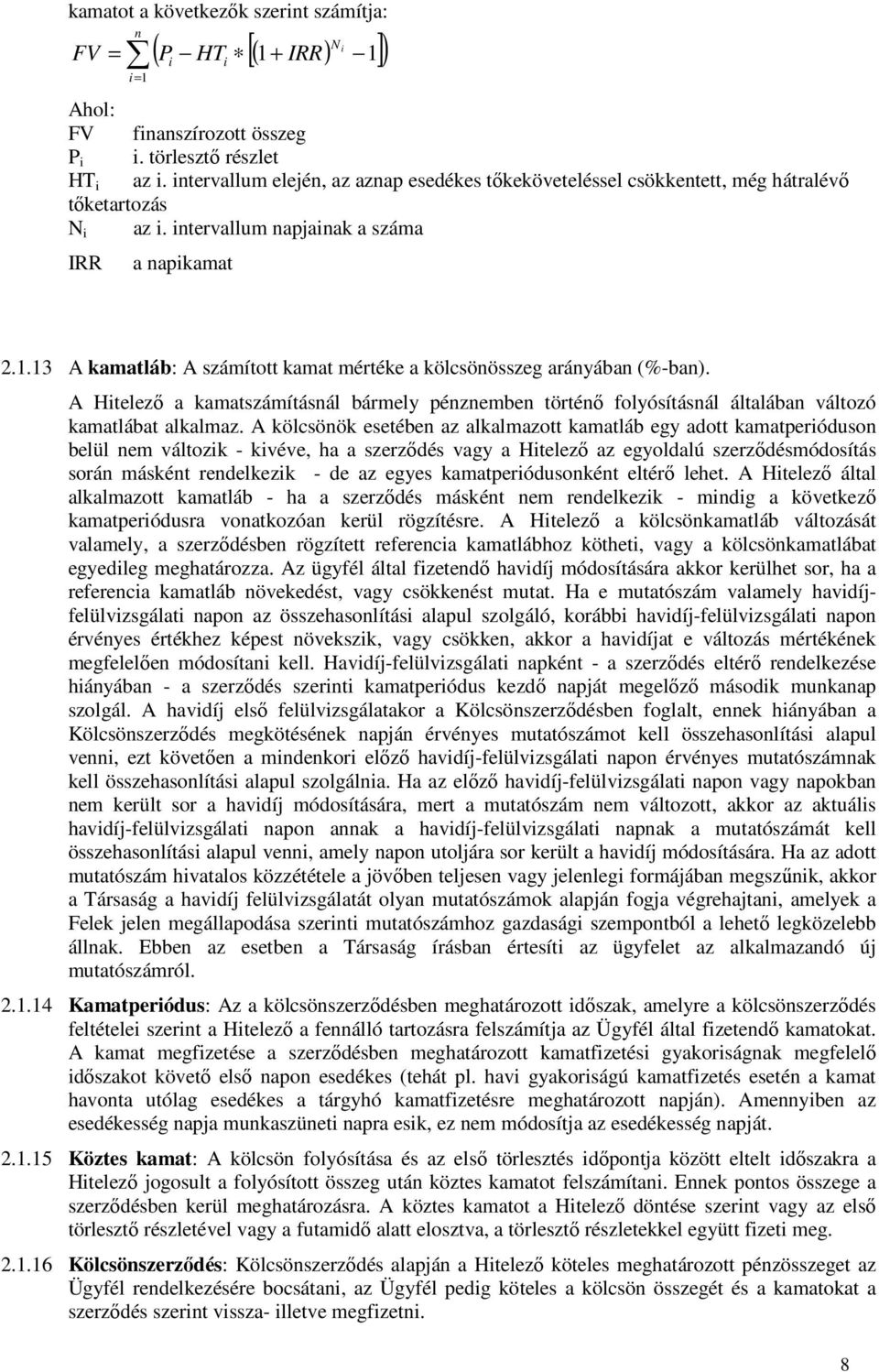 13 A kamatláb: A számított kamat mértéke a kölcsönösszeg arányában (%-ban). A Hitelező a kamatszámításnál bármely pénznemben történő folyósításnál általában változó kamatlábat alkalmaz.