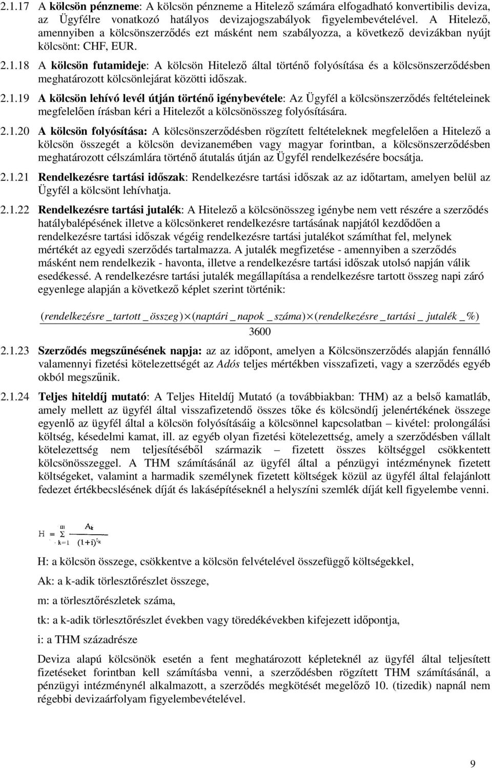 18 A kölcsön futamideje: A kölcsön Hitelező által történő folyósítása és a kölcsönszerződésben meghatározott kölcsönlejárat közötti időszak. 2.1.19 A kölcsön lehívó levél útján történő igénybevétele: Az Ügyfél a kölcsönszerződés feltételeinek megfelelően írásban kéri a Hitelezőt a kölcsönösszeg folyósítására.