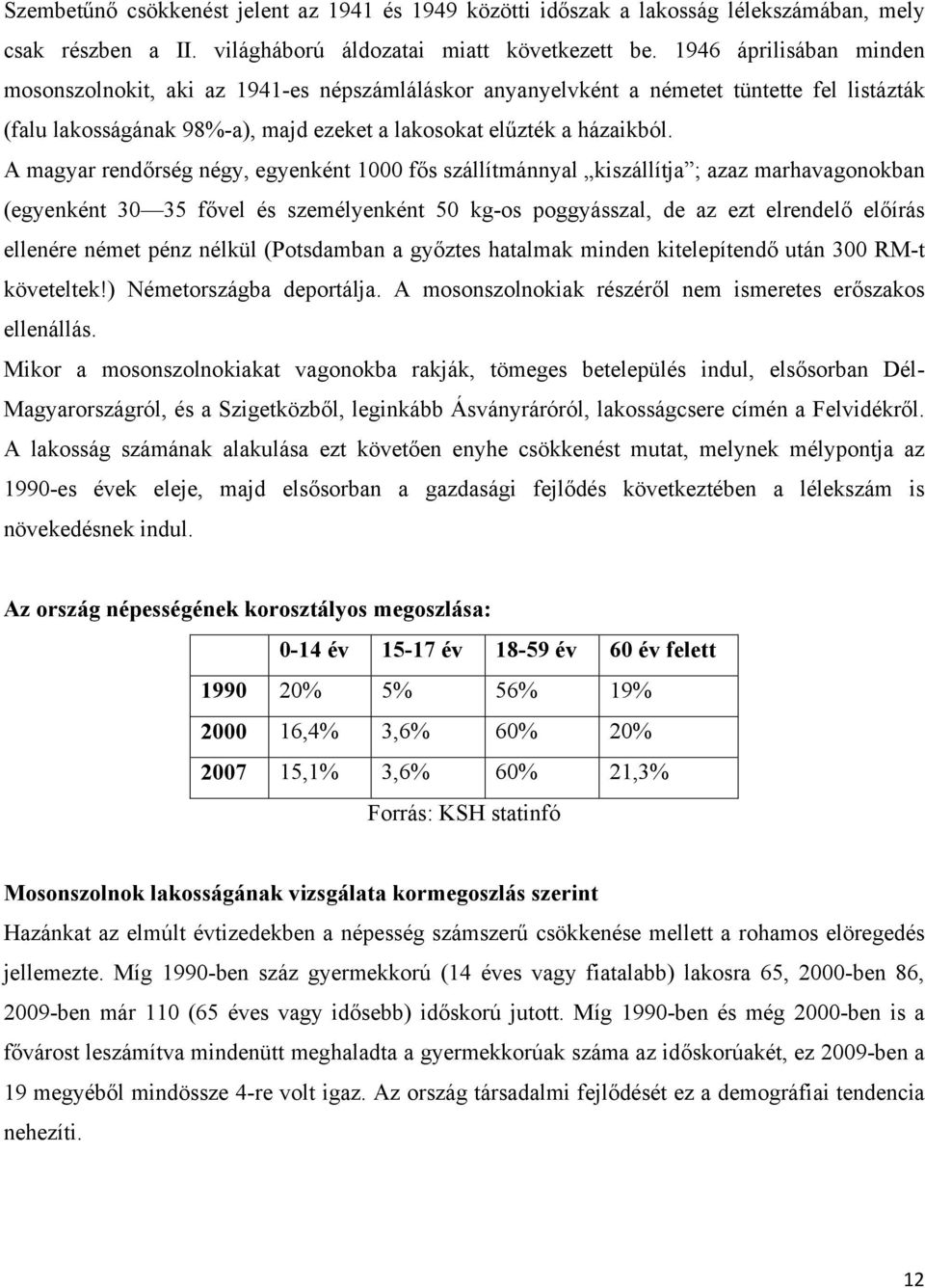 A magyar rendőrség négy, egyenként 1000 fős szállítmánnyal kiszállítja ; azaz marhavagonokban (egyenként 30 35 fővel és személyenként 50 kg-os poggyásszal, de az ezt elrendelő előírás ellenére német