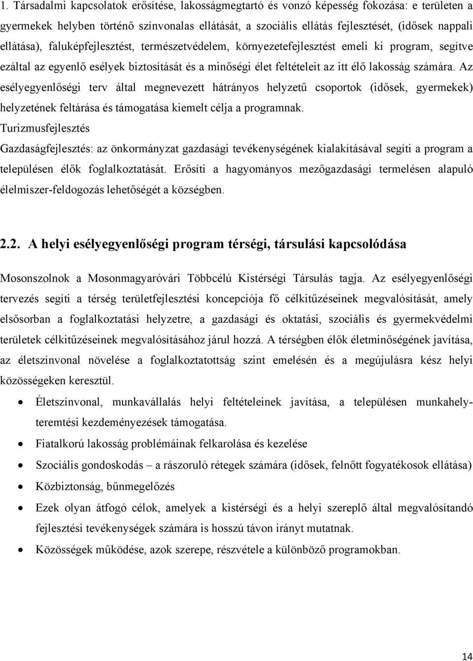 Az esélyegyenlőségi terv által megnevezett hátrányos helyzetű csoportok (idősek, gyermekek) helyzetének feltárása és támogatása kiemelt célja a programnak.