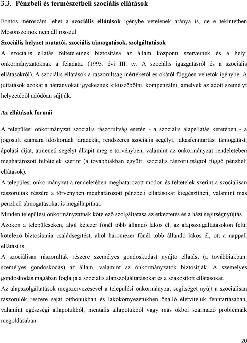 A szociális igazgatásról és a szociális ellátásokról). A szociális ellátások a rászorultság mértékétől és okától függően vehetők igénybe.