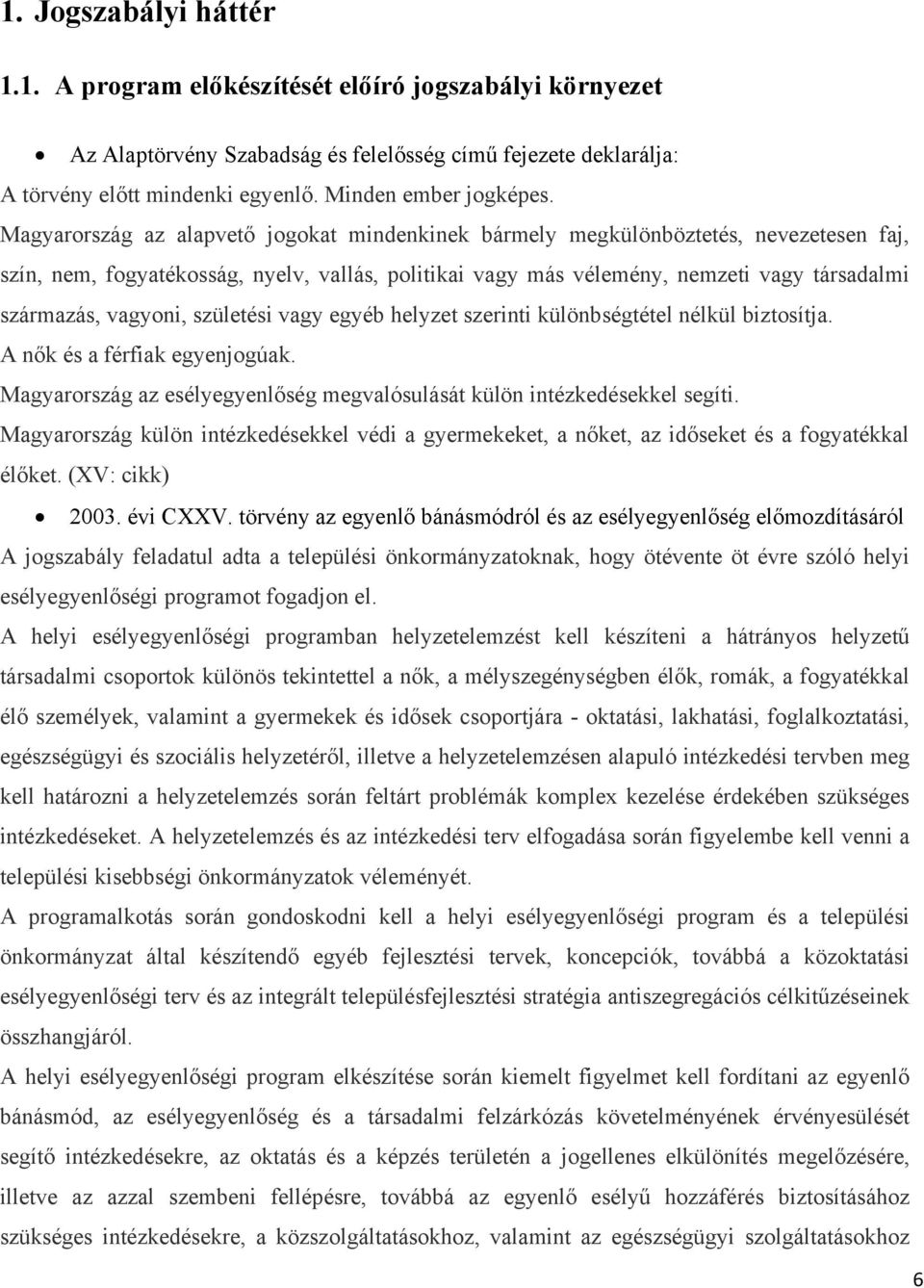 Magyarország az alapvető jogokat mindenkinek bármely megkülönböztetés, nevezetesen faj, szín, nem, fogyatékosság, nyelv, vallás, politikai vagy más vélemény, nemzeti vagy társadalmi származás,