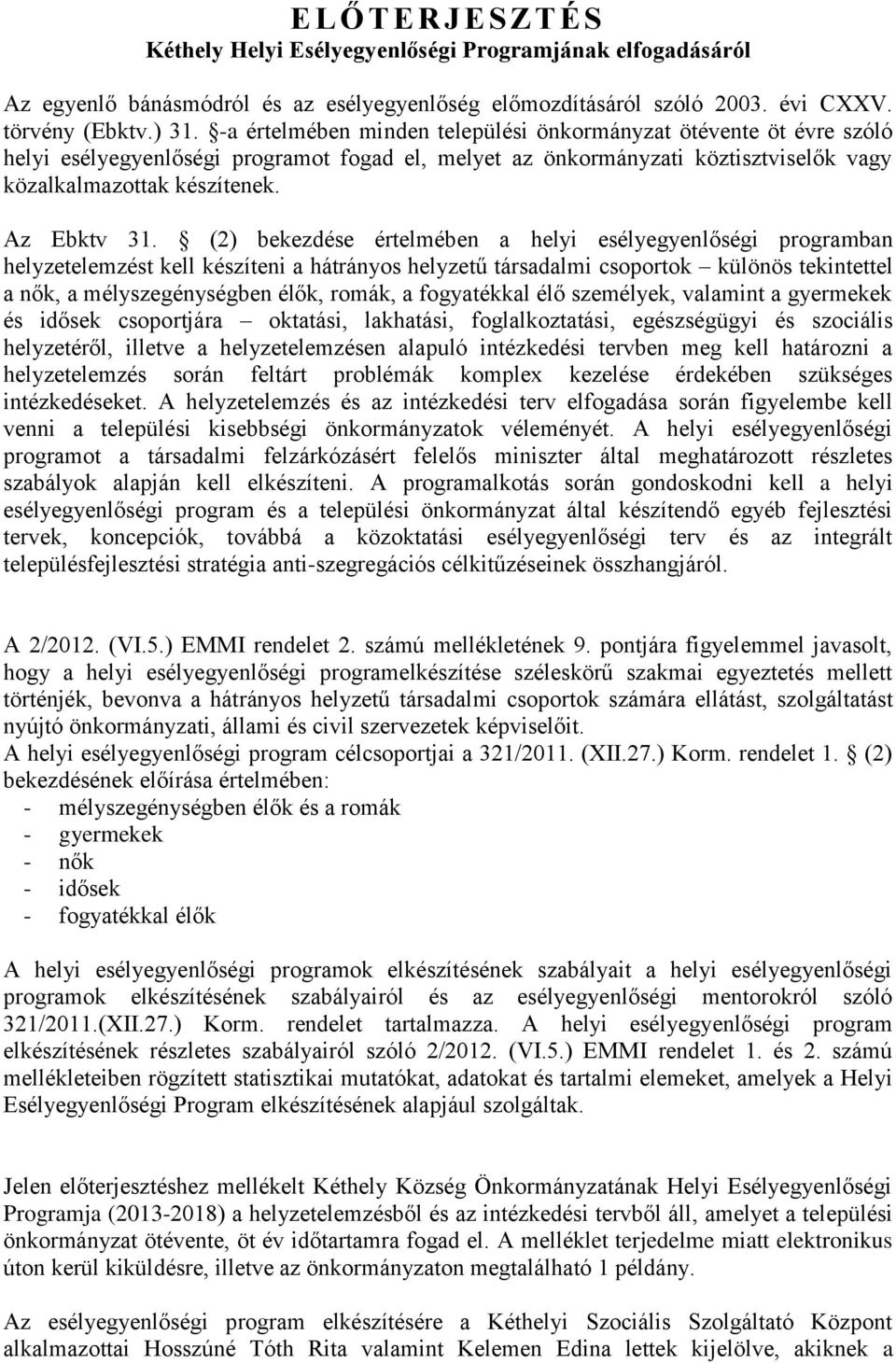 (2) bekezdése értelmében a helyi esélyegyenlőségi programban helyzetelemzést kell készíteni a hátrányos helyzetű társadalmi csoportok különös tekintettel a nők, a mélyszegénységben élők, romák, a