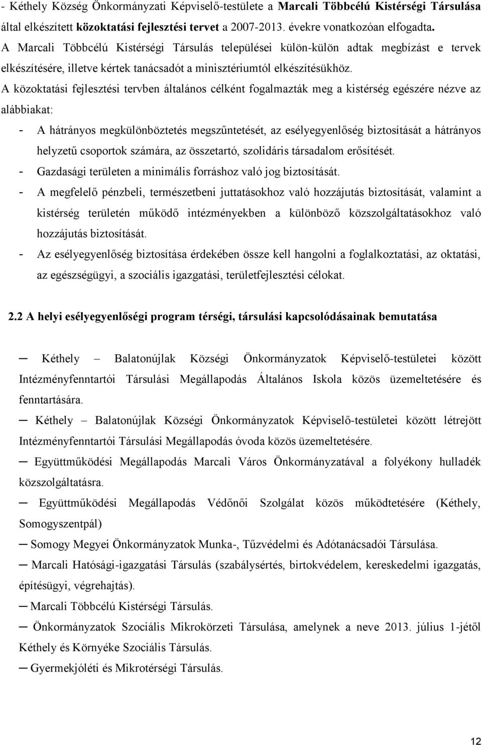 A közoktatási fejlesztési tervben általános célként fogalmazták meg a kistérség egészére nézve az alábbiakat: - A hátrányos megkülönböztetés megszűntetését, az esélyegyenlőség biztosítását a