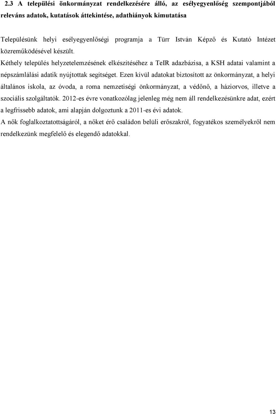 Ezen kívül adatokat biztosított az önkormányzat, a helyi általános iskola, az óvoda, a roma nemzetiségi önkormányzat, a védőnő, a háziorvos, illetve a szociális szolgáltatók.