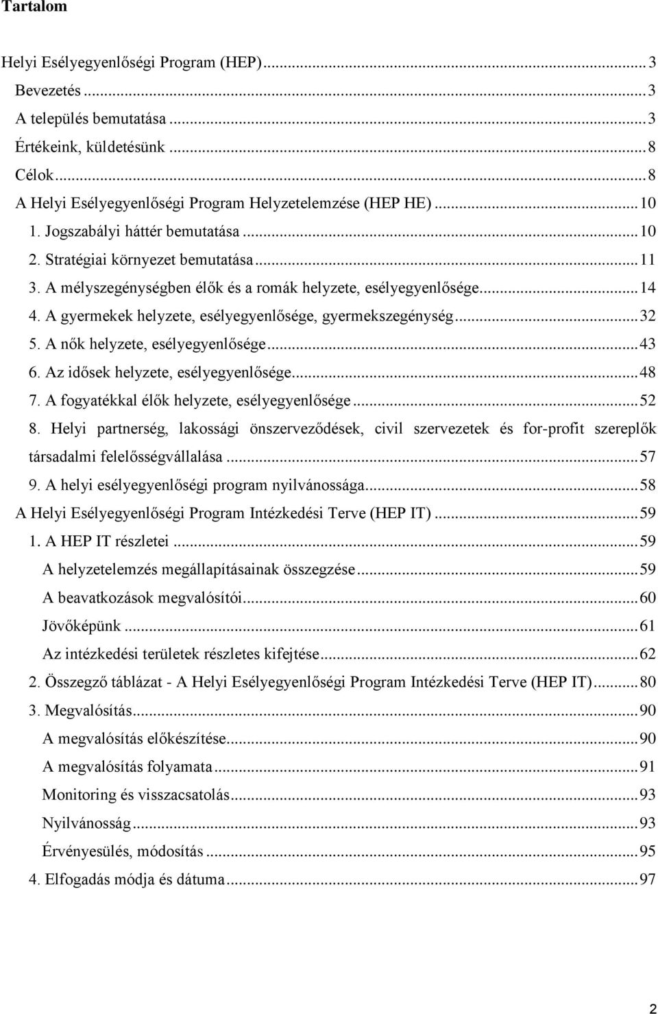 A gyermekek helyzete, esélyegyenlősége, gyermekszegénység... 32 5. A nők helyzete, esélyegyenlősége... 43 6. Az idősek helyzete, esélyegyenlősége... 48 7.