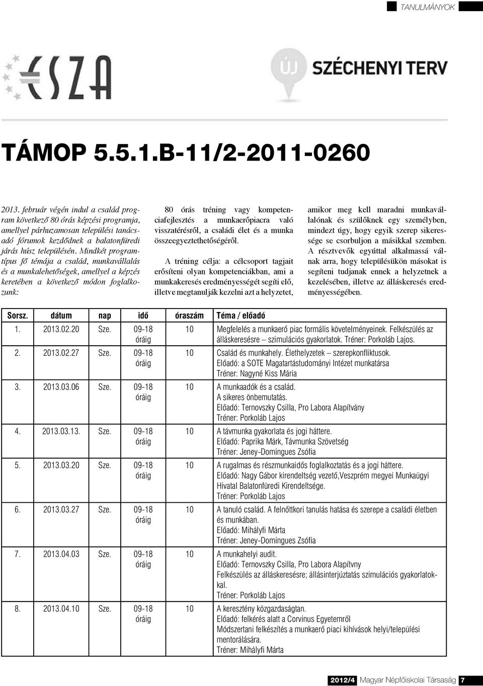 Mindkét programtípus fő témája a család, munkavállalás és a munkalehetőségek, amellyel a képzés keretében a következő módon foglalkozunk: 80 órás tréning vagy kompetenciafejlesztés a munkaerőpiacra