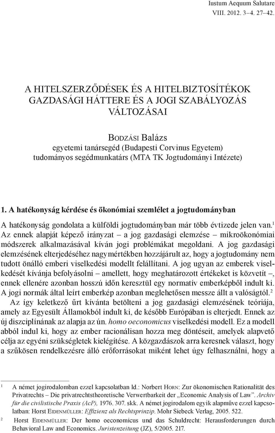 1. A hatékonyság kérdése és ökonómiai szemlélet a jogtudományban A hatékonyság gondolata a külföldi jogtudományban már több évtizede jelen van.