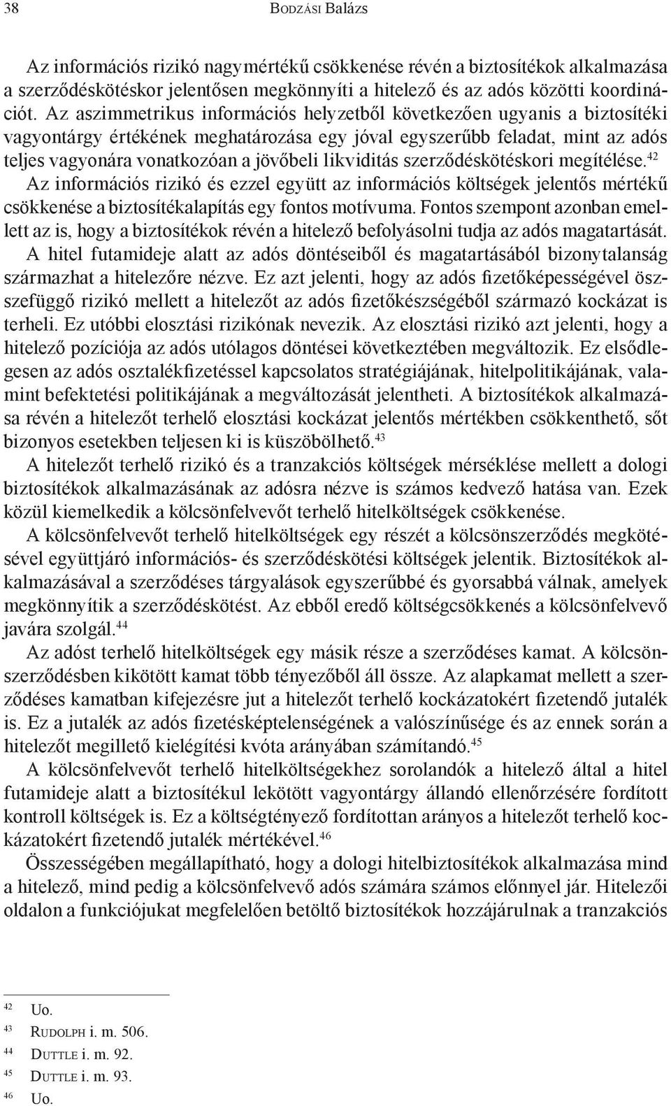 likviditás szerződéskötéskori megítélése. 42 Az információs rizikó és ezzel együtt az információs költségek jelentős mértékű csökkenése a biztosítékalapítás egy fontos motívuma.