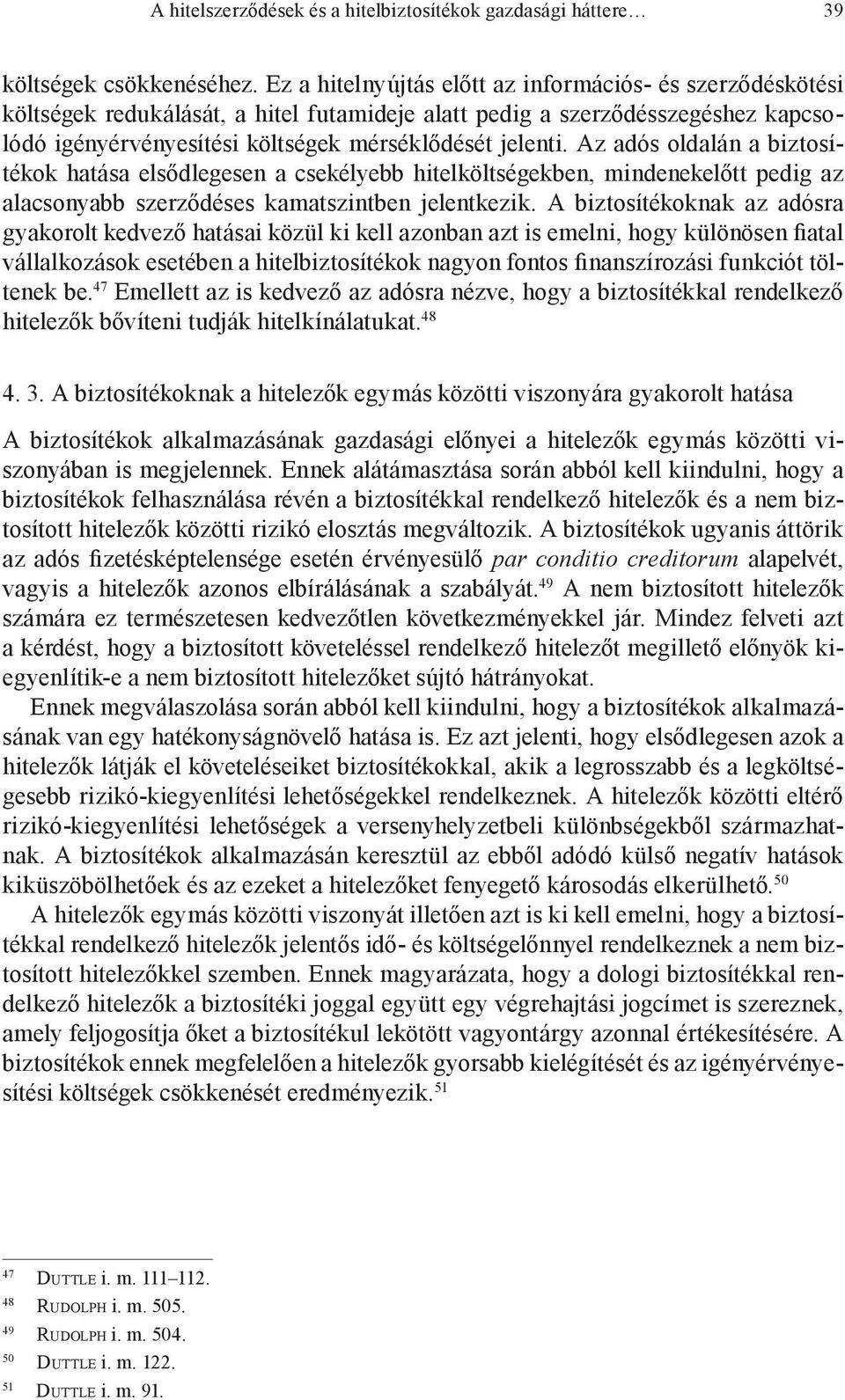 Az adós oldalán a biztosítékok hatása elsődlegesen a csekélyebb hitelköltségekben, mindenekelőtt pedig az alacsonyabb szerződéses kamatszintben jelentkezik.