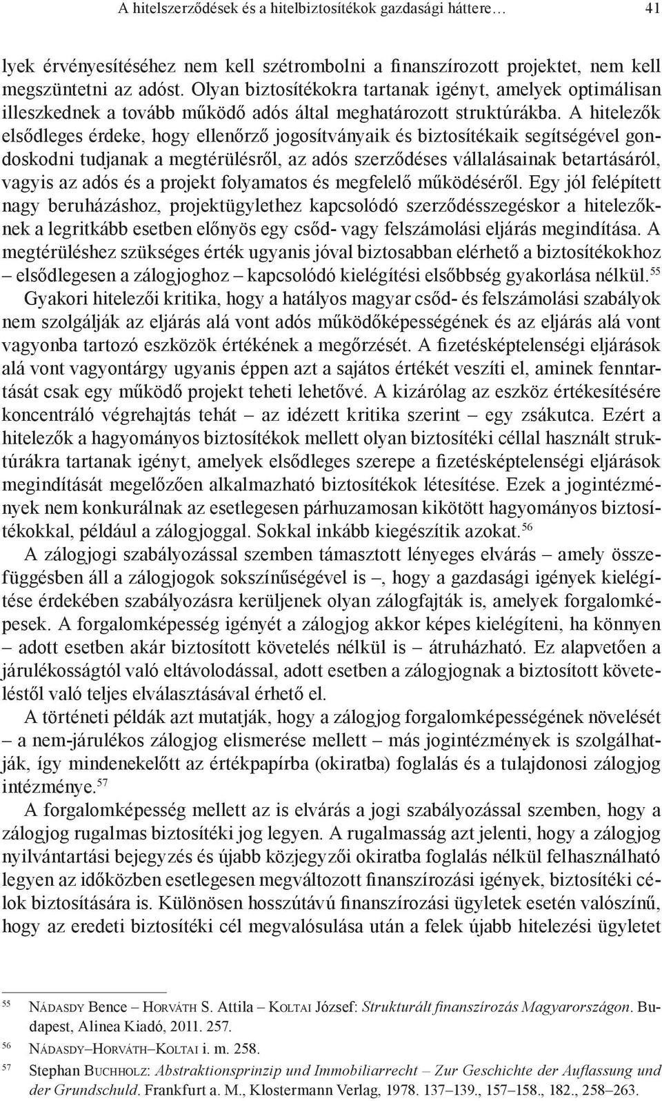 A hitelezők elsődleges érdeke, hogy ellenőrző jogosítványaik és biztosítékaik segítségével gondoskodni tudjanak a megtérülésről, az adós szerződéses vállalásainak betartásáról, vagyis az adós és a