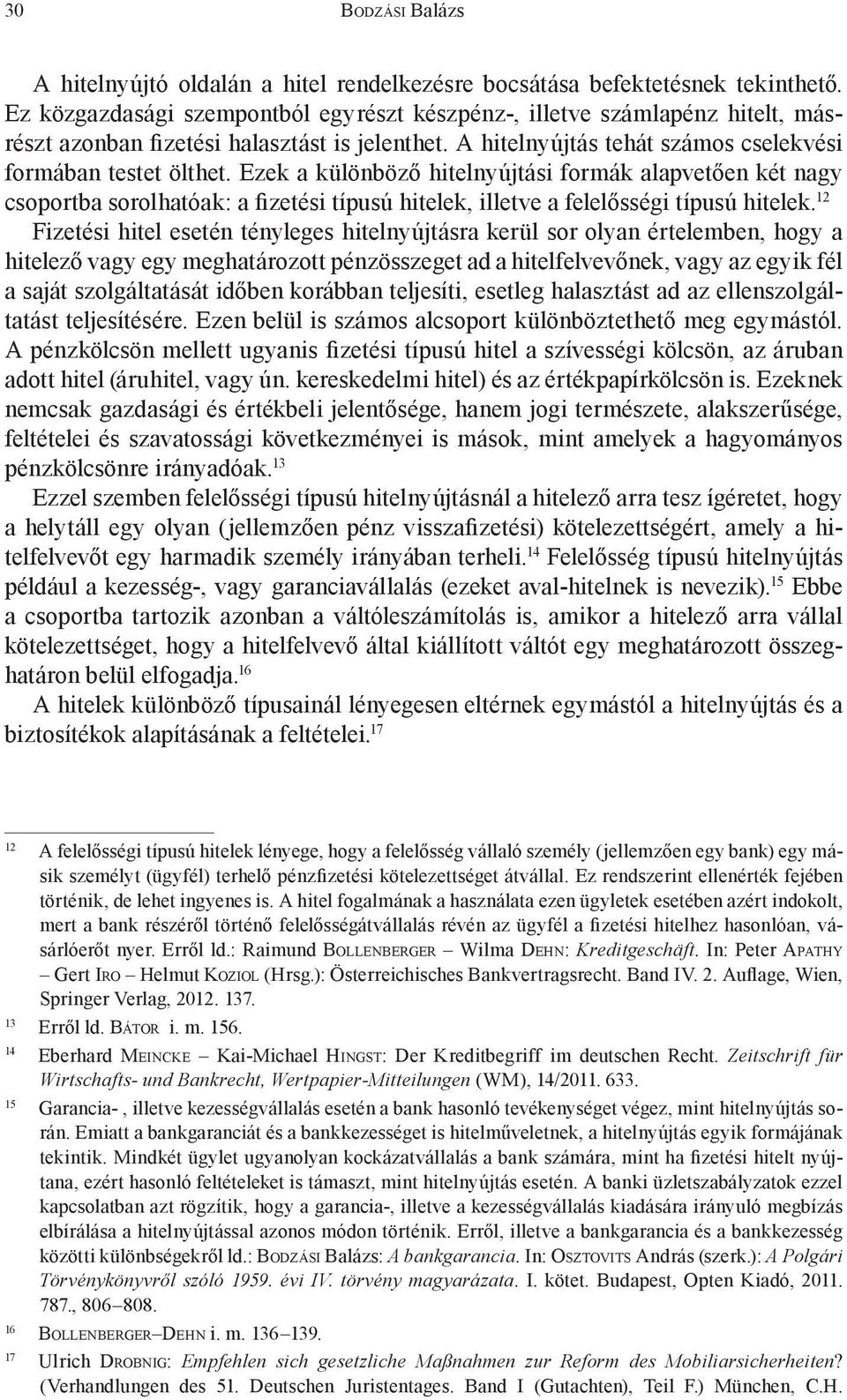 Ezek a különböző hitelnyújtási formák alapvetően két nagy csoportba sorolhatóak: a fizetési típusú hitelek, illetve a felelősségi típusú hitelek.