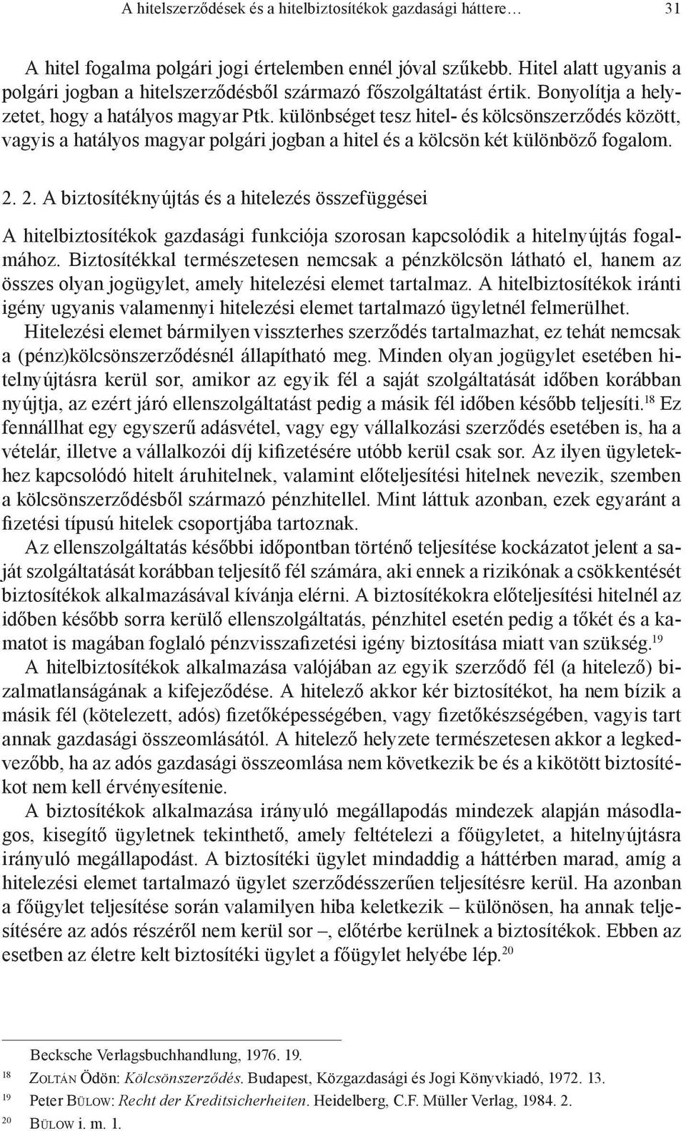 különbséget tesz hitel- és kölcsönszerződés között, vagyis a hatályos magyar polgári jogban a hitel és a kölcsön két különböző fogalom. 2.