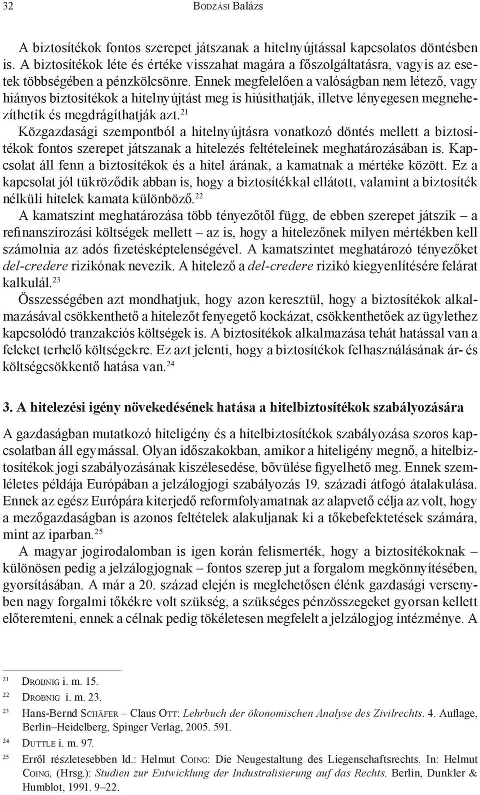 21 Közgazdasági szempontból a hitelnyújtásra vonatkozó döntés mellett a biztosítékok fontos szerepet játszanak a hitelezés feltételeinek meghatározásában is.