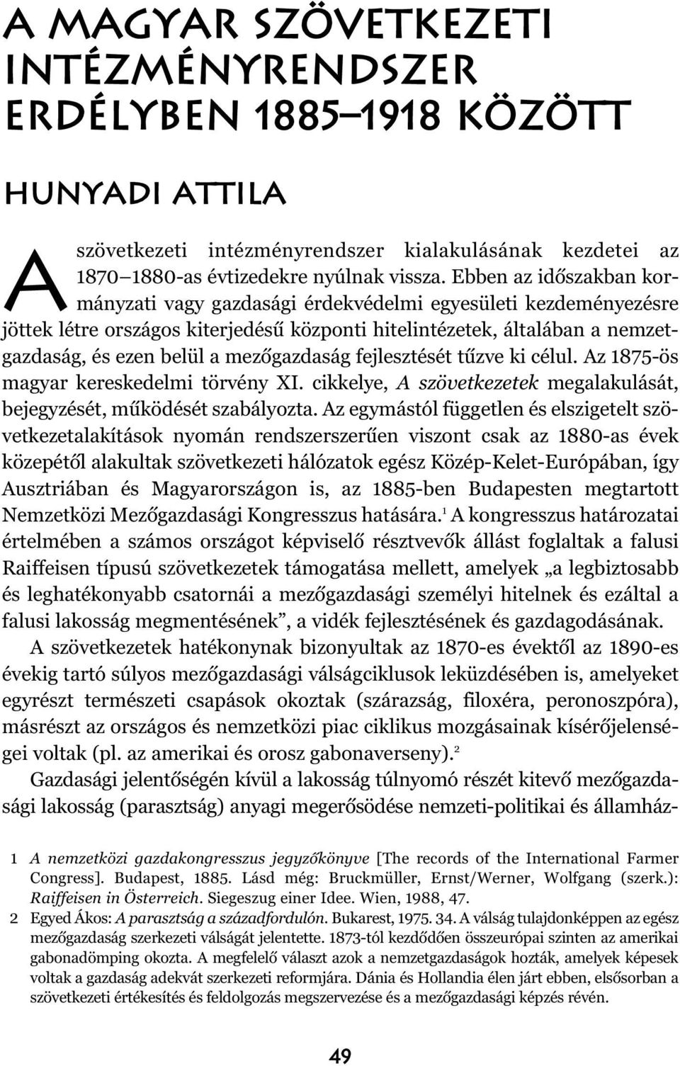 mezõgazdaság fejlesztését tûzve ki célul. Az 1875-ös magyar kereskedelmi törvény XI. cikkelye, A szövetkezetek megalakulását, bejegyzését, mûködését szabályozta.