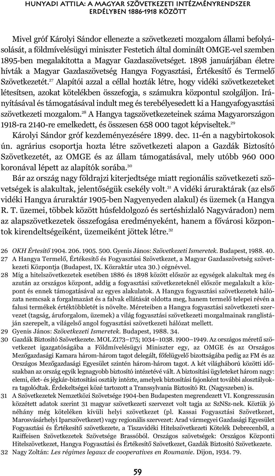 1898 januárjában életre hívták a Magyar Gazdaszövetség Hangya Fogyasztási, Értékesítõ és Termelõ Szövetkezetét.