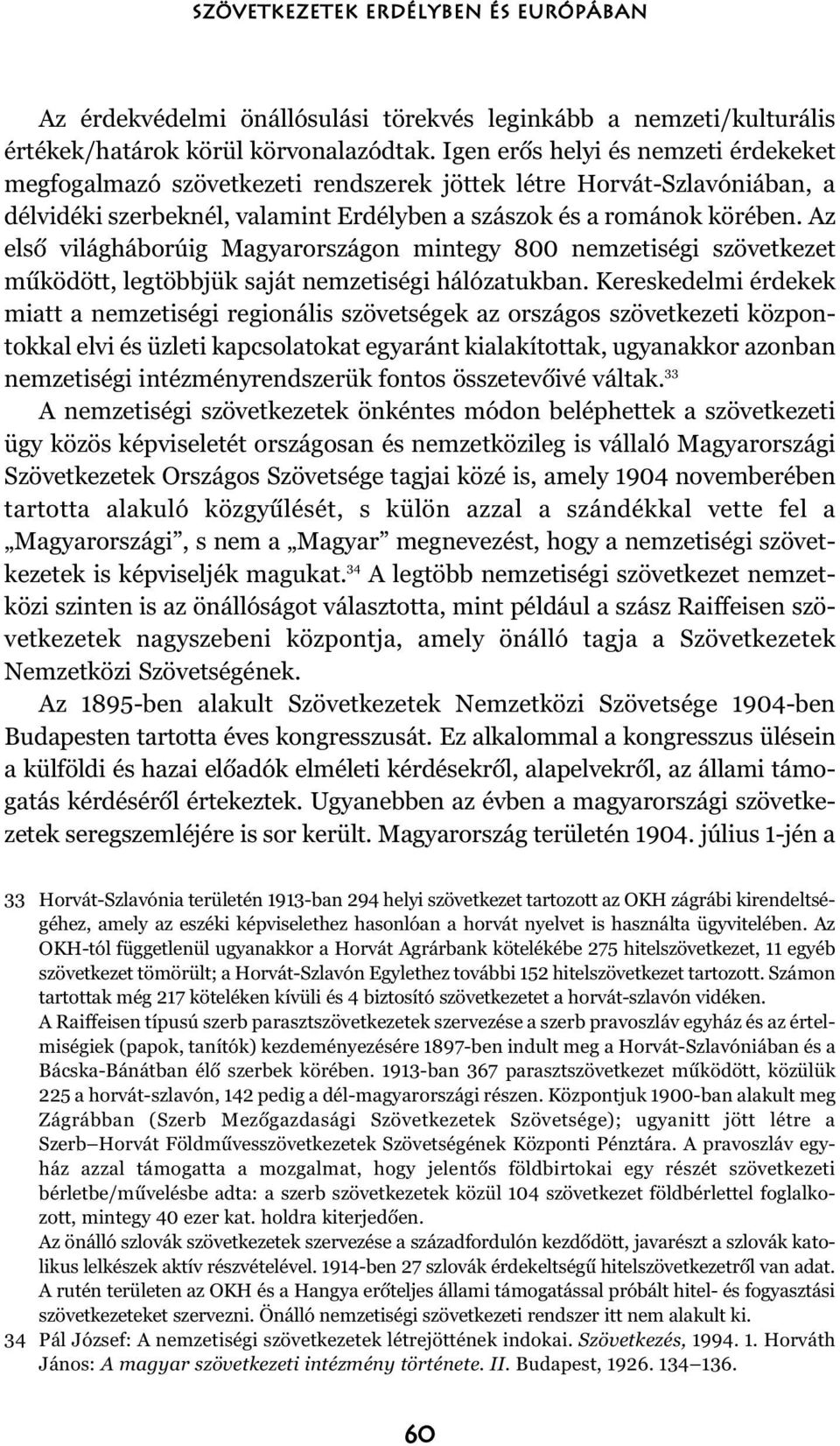 Az elsõ világháborúig Magyarországon mintegy 800 nemzetiségi szövetkezet mûködött, legtöbbjük saját nemzetiségi hálózatukban.