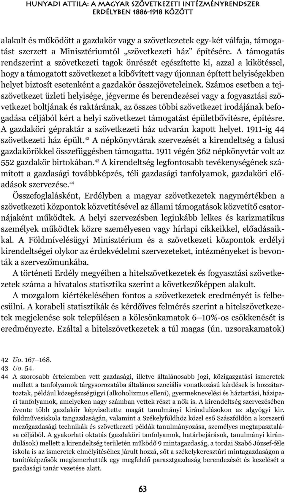 A támogatás rendszerint a szövetkezeti tagok önrészét egészítette ki, azzal a kikötéssel, hogy a támogatott szövetkezet a kibõvített vagy újonnan épített helyiségekben helyet biztosít esetenként a