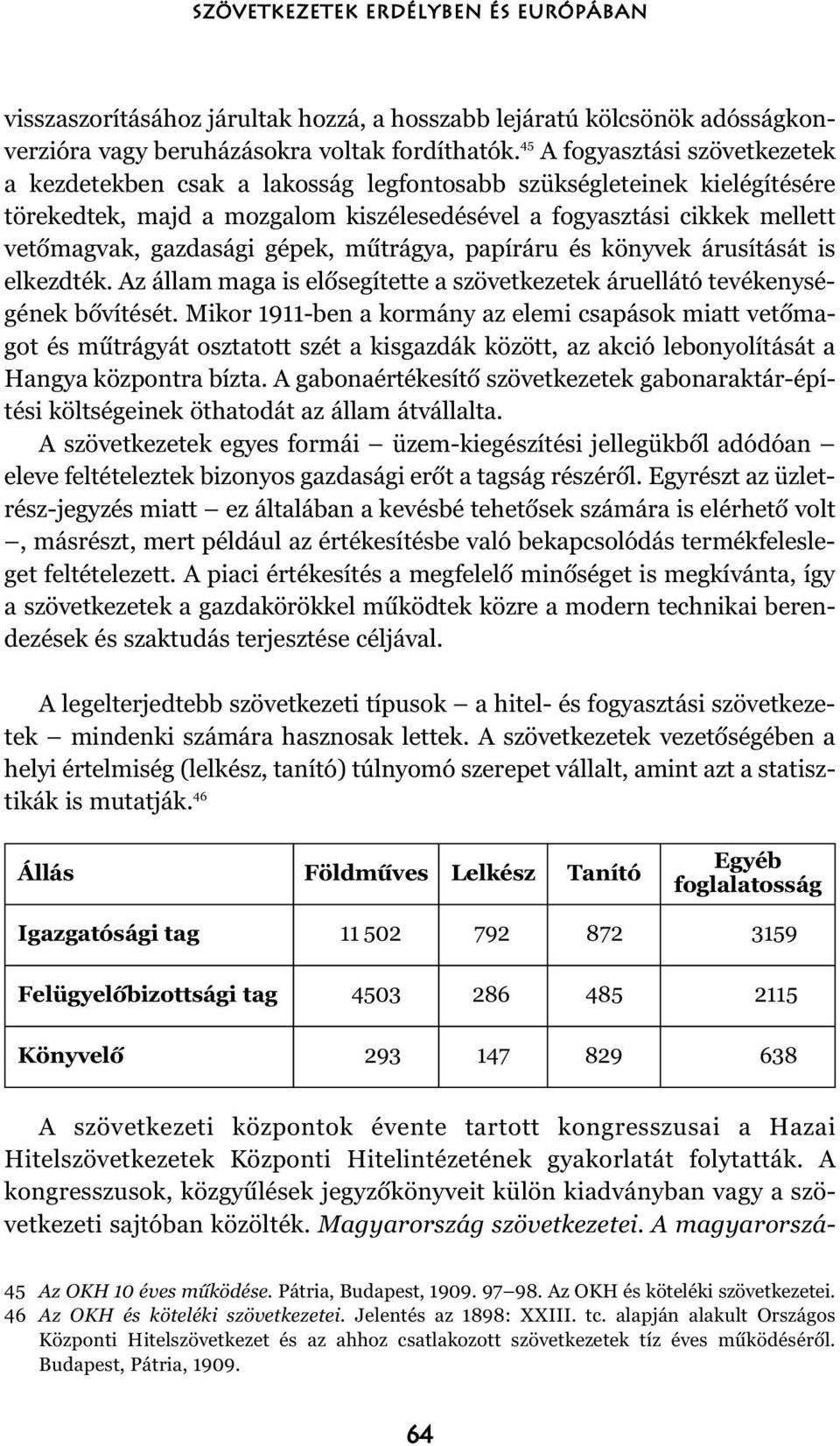 gépek, mûtrágya, papíráru és könyvek árusítását is elkezdték. Az állam maga is elõsegítette a szövetkezetek áruellátó tevékenységének bõvítését.