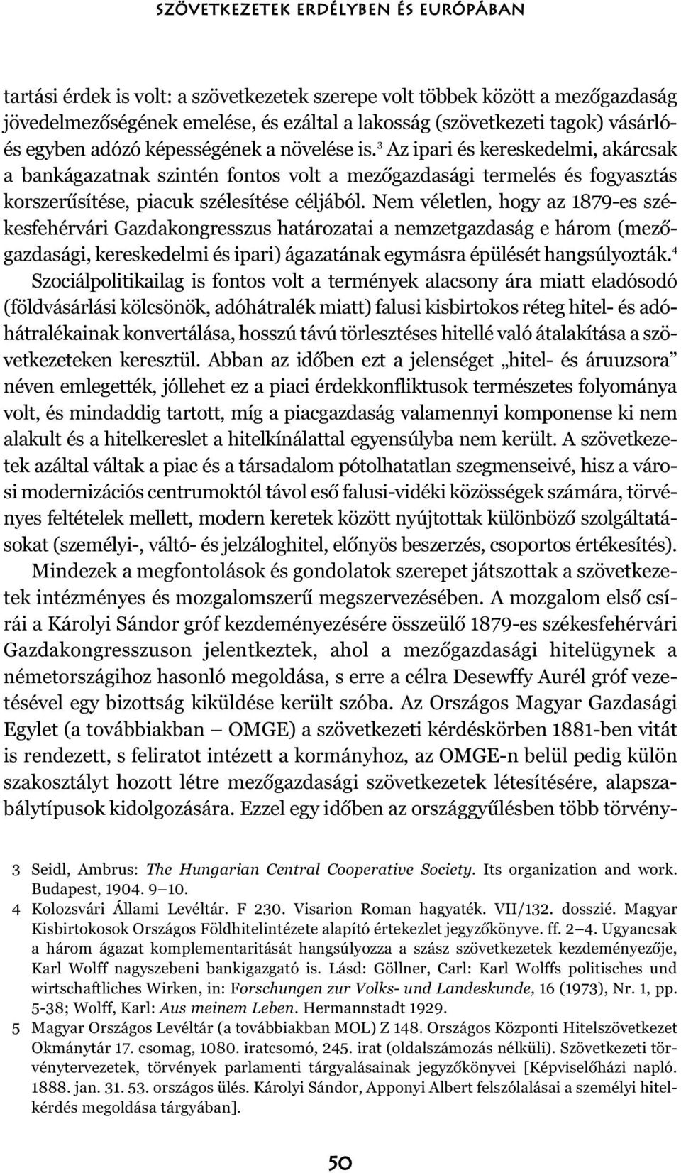 Nem véletlen, hogy az 1879-es székesfehérvári Gazdakongresszus határozatai a nemzetgazdaság e három (mezõgazdasági, kereskedelmi és ipari) ágazatának egymásra épülését hangsúlyozták.
