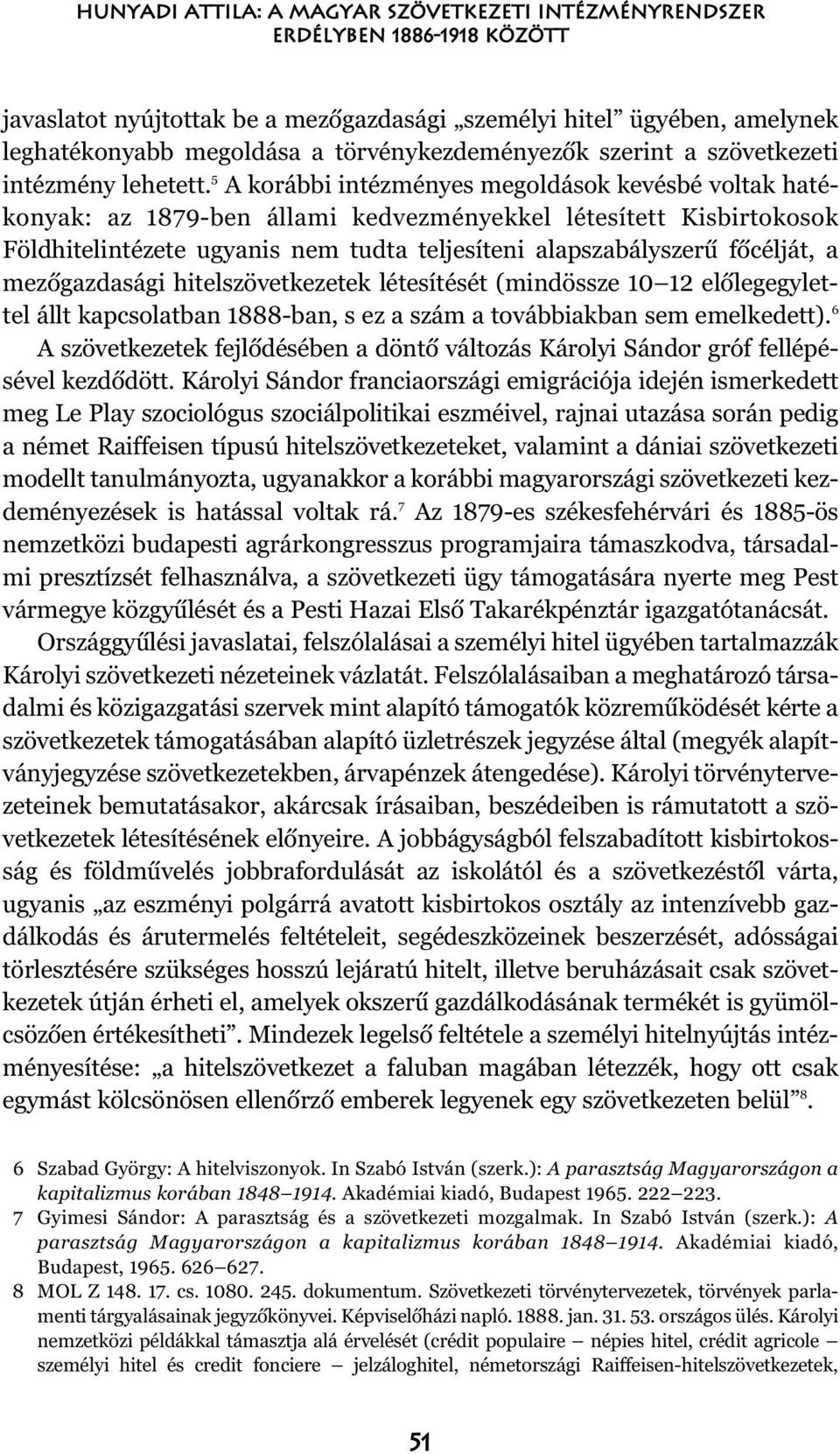 5 A korábbi intézményes megoldások kevésbé voltak hatékonyak: az 1879-ben állami kedvezményekkel létesített Kisbirtokosok Földhitelintézete ugyanis nem tudta teljesíteni alapszabályszerû fõcélját, a