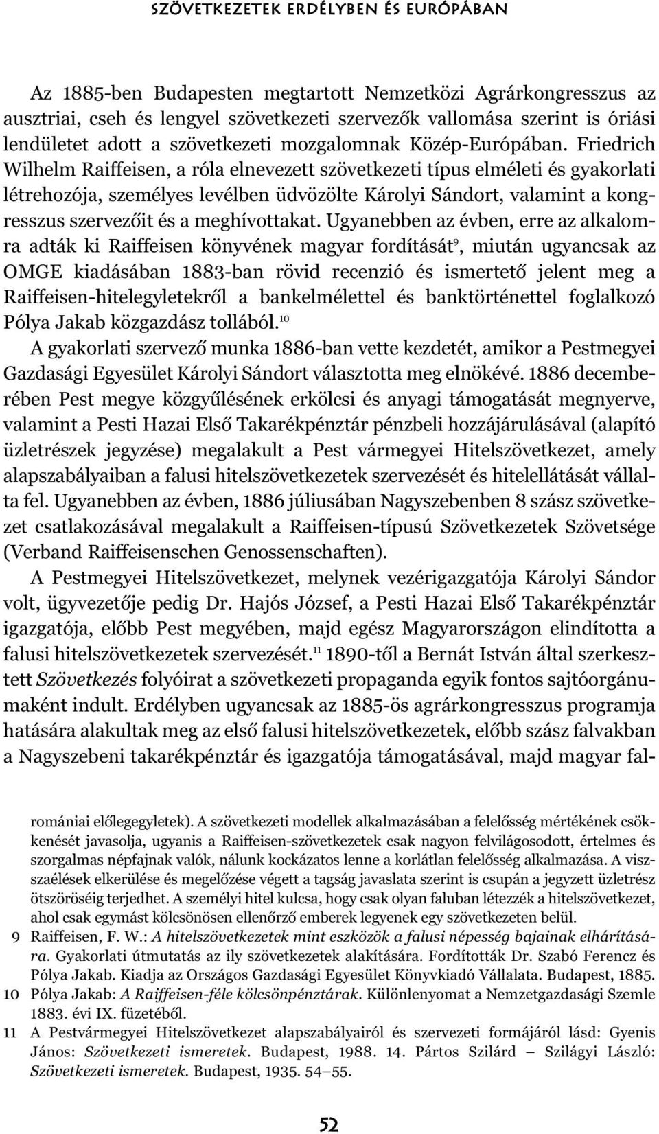 Friedrich Wilhelm Raiffeisen, a róla elnevezett szövetkezeti típus elméleti és gyakorlati létrehozója, személyes levélben üdvözölte Károlyi Sándort, valamint a kongresszus szervezõit és a