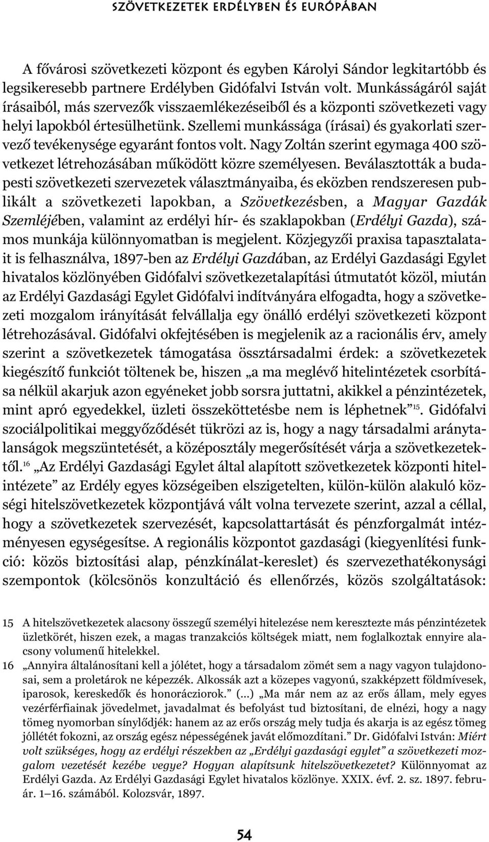 Szellemi munkássága (írásai) és gyakorlati szervezõ tevékenysége egyaránt fontos volt. Nagy Zoltán szerint egymaga 400 szövetkezet létrehozásában mûködött közre személyesen.