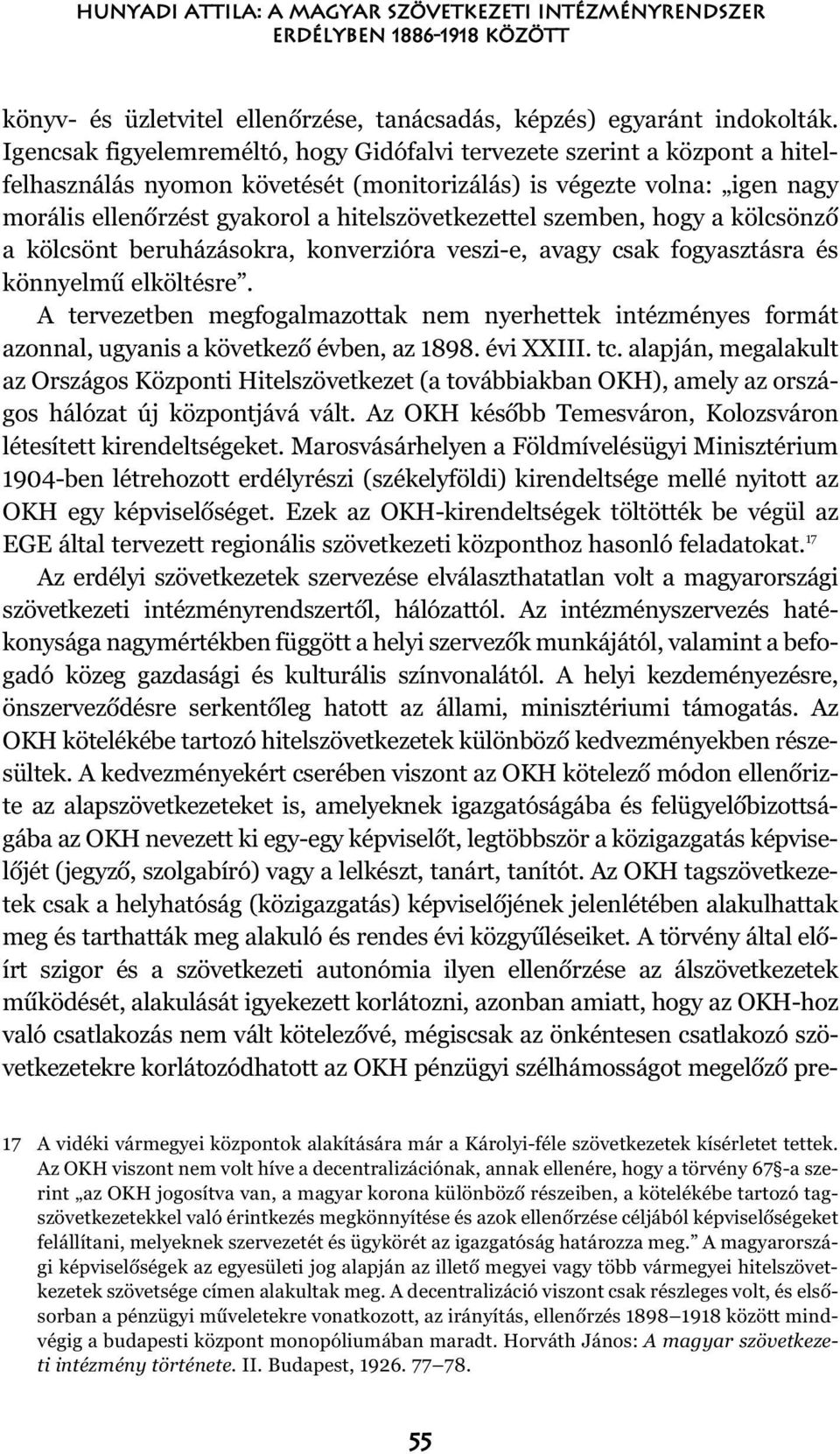 hitelszövetkezettel szemben, hogy a kölcsönzõ a kölcsönt beruházásokra, konverzióra veszi-e, avagy csak fogyasztásra és könnyelmû elköltésre.