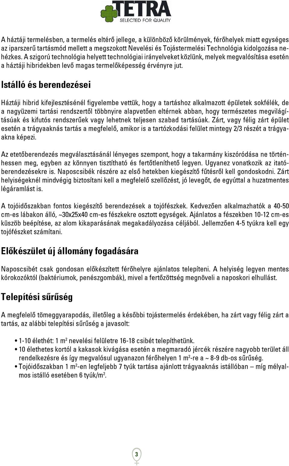 Istálló és berendezései Háztáji hibrid kifejlesztésénél figyelembe vettük, hogy a tartáshoz alkalmazott épületek sokfélék, de a nagyüzemi tartási rendszertől többnyire alapvetően eltérnek abban, hogy