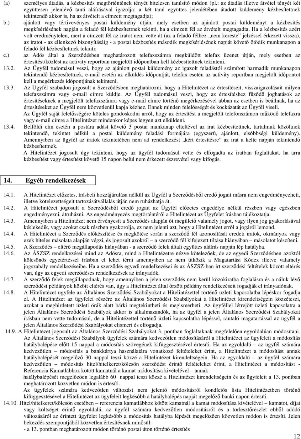 megtagadja); ajánlott vagy tértivevényes postai küldemény útján, mely esetben az ajánlott postai küldeményt a kézbesítés megkísérlésének napján a feladó fél kézbesítettnek tekinti, ha a címzett fél