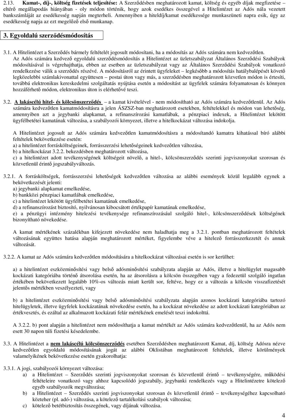 Amennyiben a hiteldíj/kamat esedékessége munkaszüneti napra esik, úgy az esedékesség napja az ezt megelızı elsı munkanap. 3. Egyoldalú szerzıdésmódosítás 3.1.