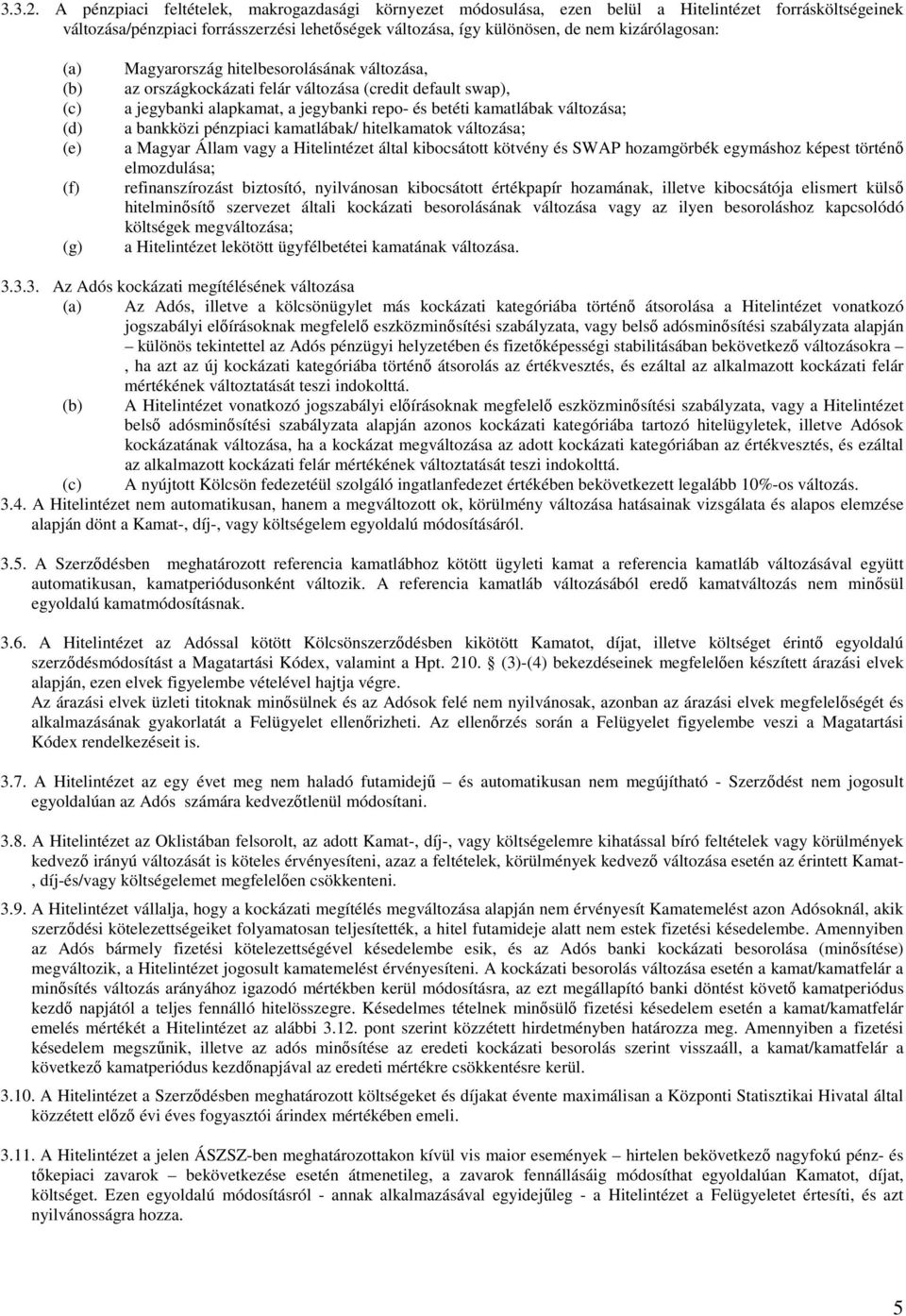 kizárólagosan: (a) (b) (c) (d) (e) (f) (g) Magyarország hitelbesorolásának változása, az országkockázati felár változása (credit default swap), a jegybanki alapkamat, a jegybanki repo- és betéti