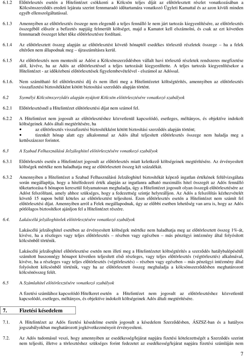 3 Amennyiben az elıtörlesztés összege nem elegendı a teljes fennálló le nem járt tartozás kiegyenlítésére, az elıtörlesztés összegébıl elıször a befizetés napjáig felmerült költséget, majd a Kamatot