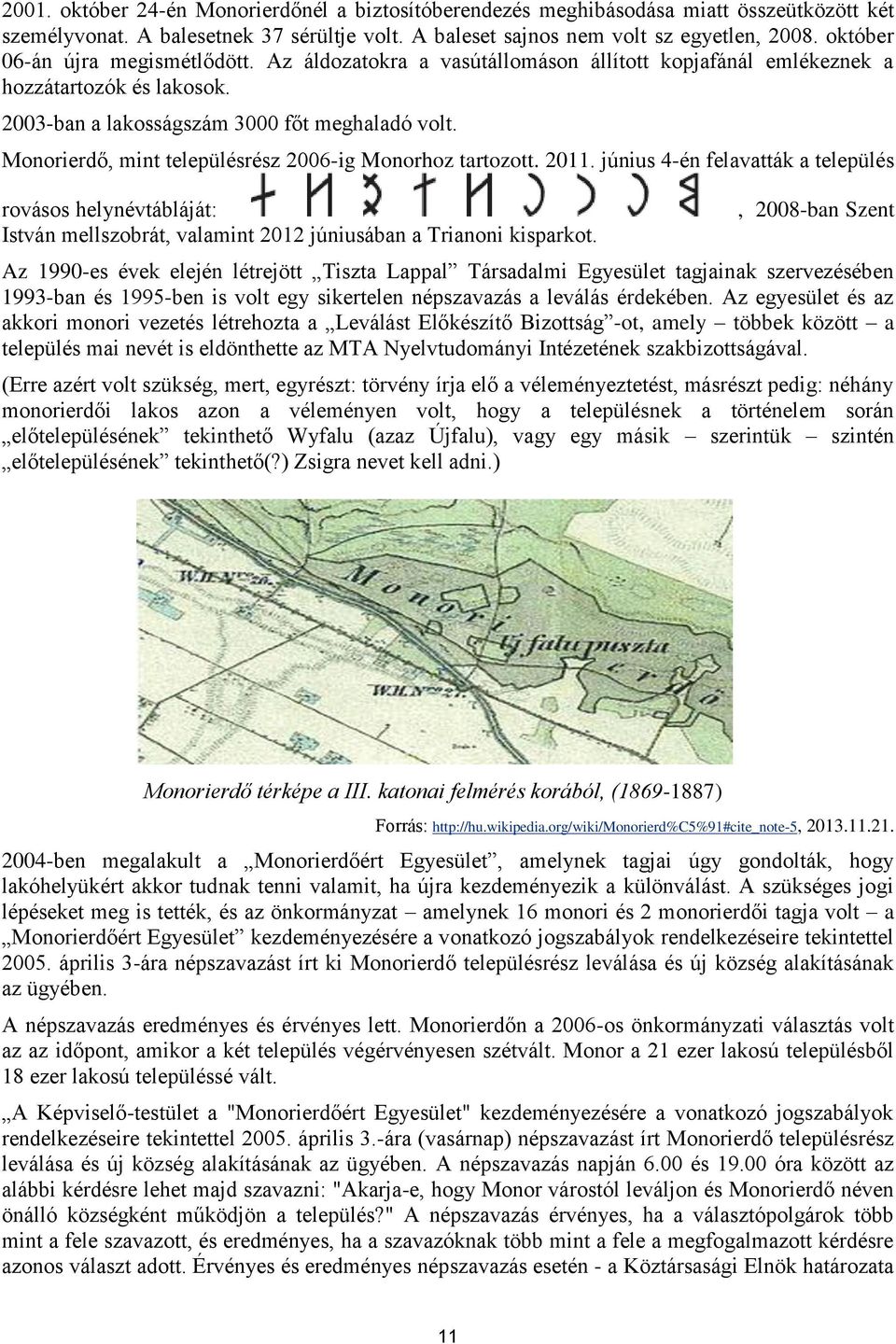 Monorierdő, mint településrész 2006-ig Monorhoz tartozott. 2011. június 4-én felavatták a település rovásos helynévtábláját: István mellszobrát, valamint 2012 júniusában a Trianoni kisparkot.